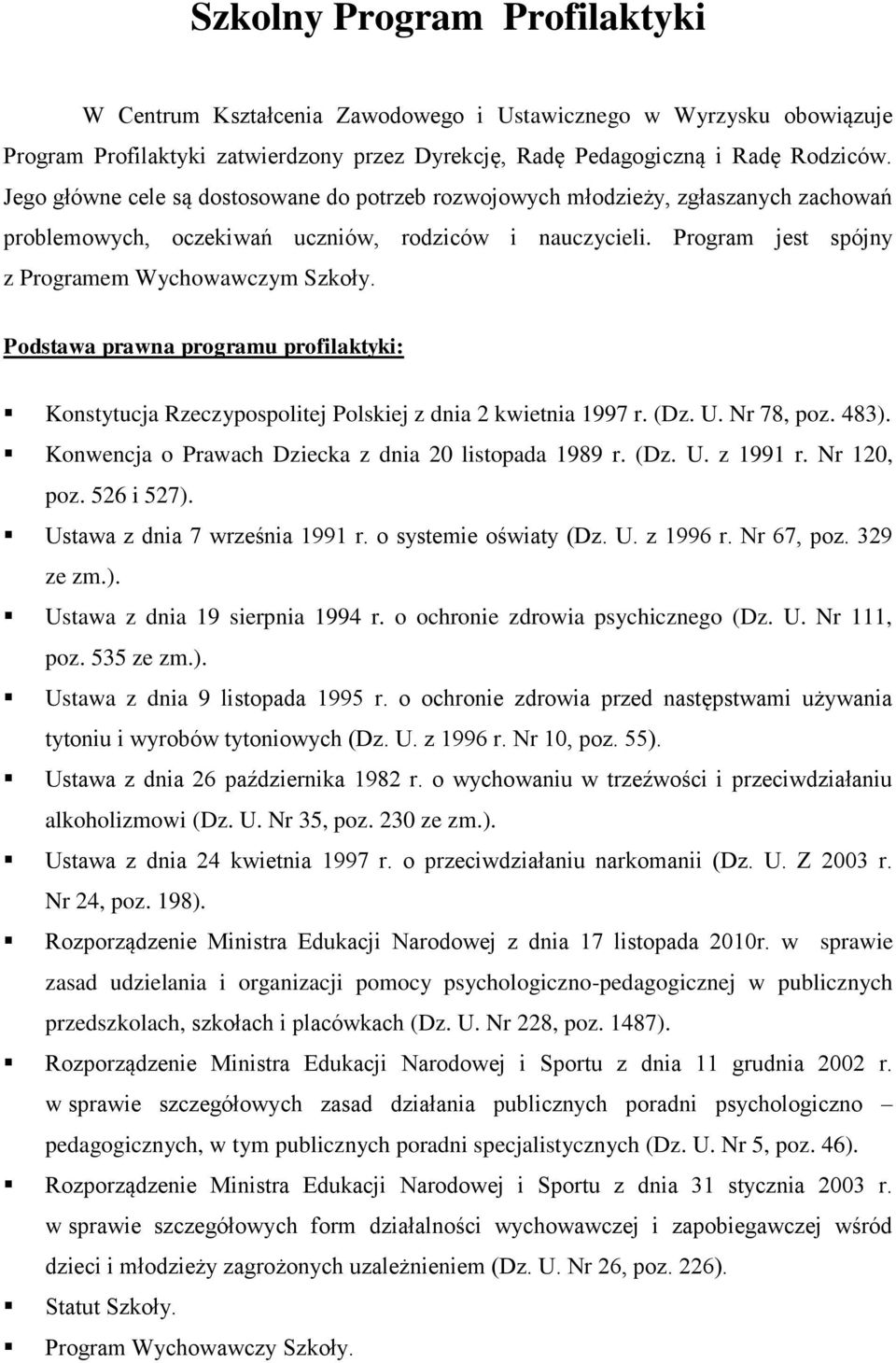 Podstawa prawna programu profilaktyki: Konstytucja Rzeczypospolitej Polskiej z dnia 2 kwietnia 1997 r. (Dz. U. Nr 78, poz. 483). Konwencja o Prawach Dziecka z dnia 20 listopada 1989 r. (Dz. U. z 1991 r.