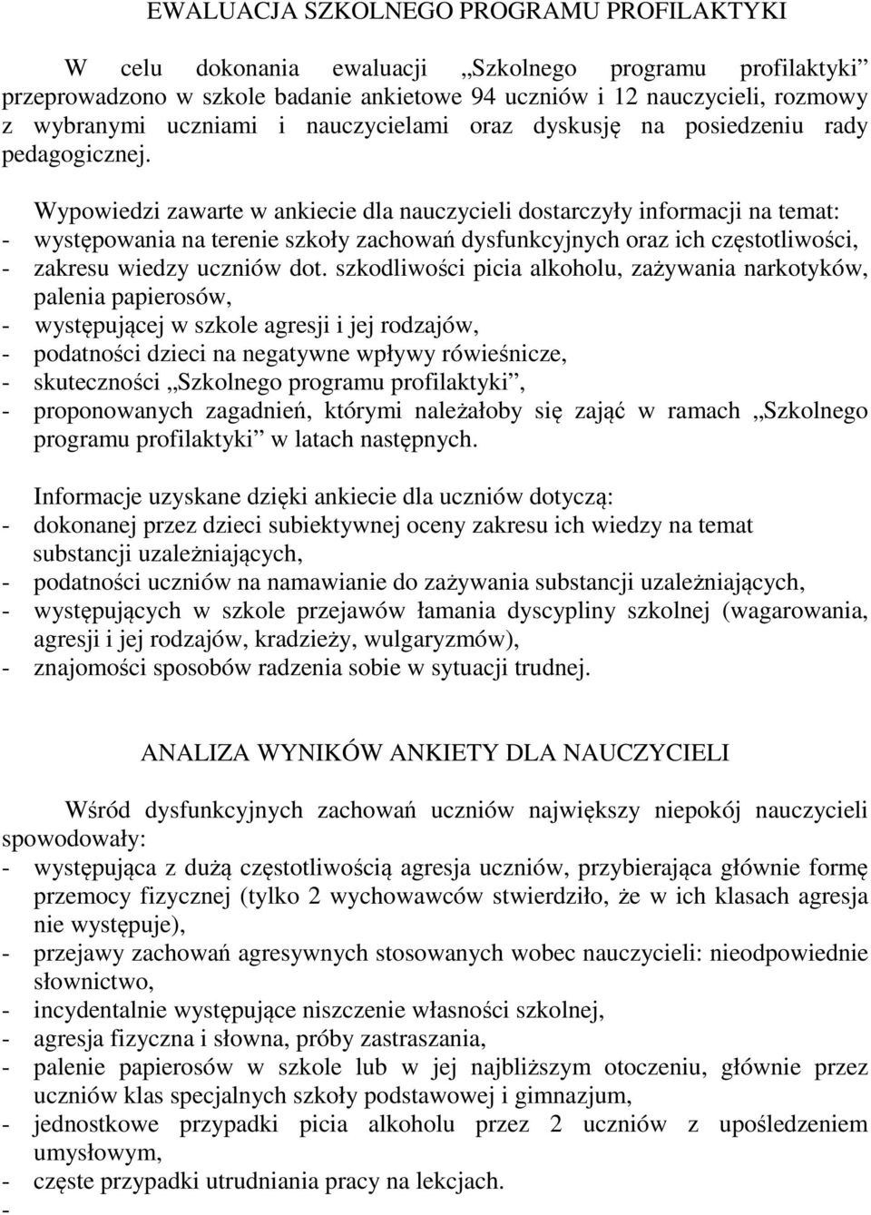 Wypowiedzi zawarte w ankiecie dla nauczycieli dostarczyły informacji na temat: - występowania na terenie szkoły zachowań dysfunkcyjnych oraz ich częstotliwości, - zakresu wiedzy uczniów dot.