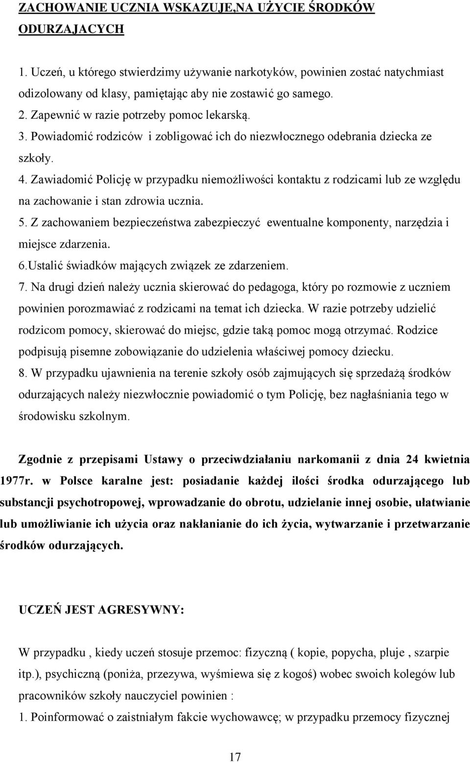 Zawiadomić Policję w przypadku niemożliwości kontaktu z rodzicami lub ze względu na zachowanie i stan zdrowia ucznia. 5.