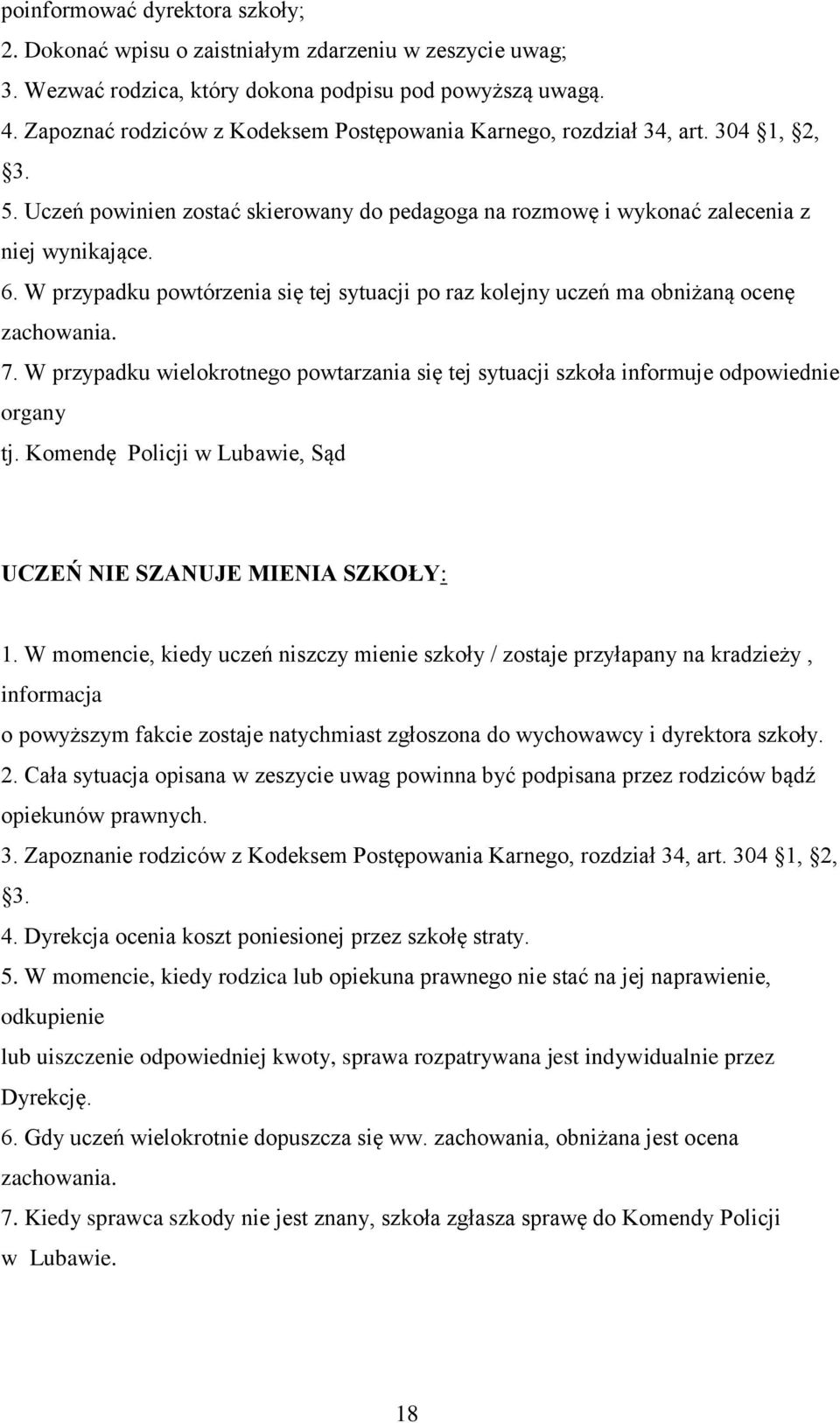 W przypadku powtórzenia się tej sytuacji po raz kolejny uczeń ma obniżaną ocenę zachowania. 7. W przypadku wielokrotnego powtarzania się tej sytuacji szkoła informuje odpowiednie organy tj.