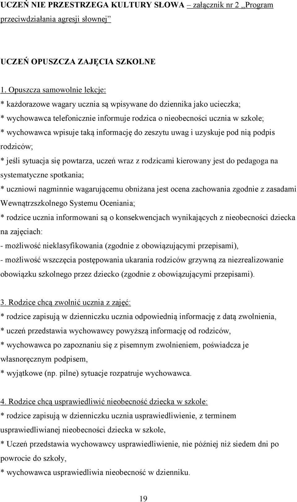 informację do zeszytu uwag i uzyskuje pod nią podpis rodziców; * jeśli sytuacja się powtarza, uczeń wraz z rodzicami kierowany jest do pedagoga na systematyczne spotkania; * uczniowi nagminnie