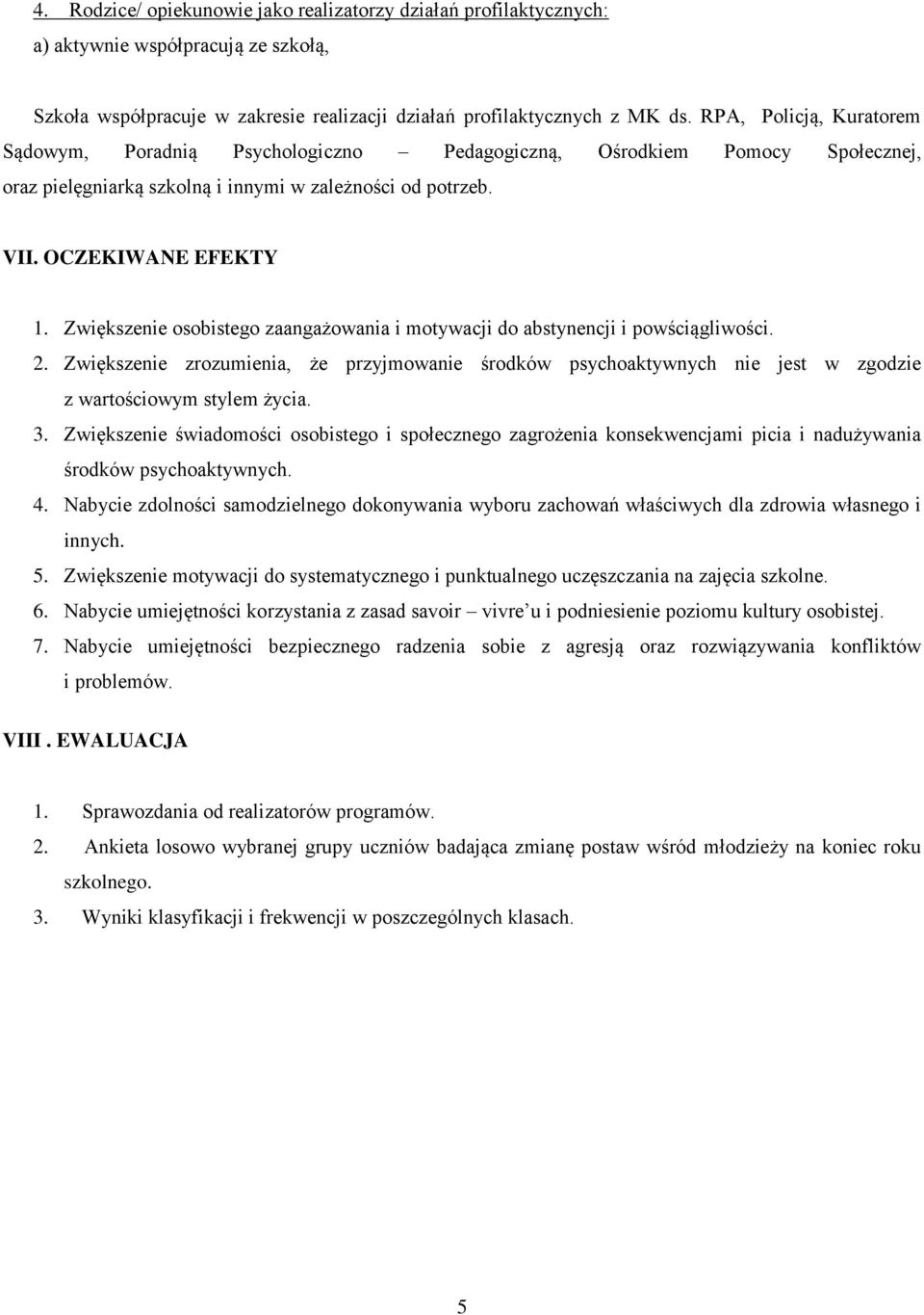 Zwiększenie osobistego zaangażowania i motywacji do abstynencji i powściągliwości. 2. Zwiększenie zrozumienia, że przyjmowanie środków psychoaktywnych nie jest w zgodzie z wartościowym stylem życia.