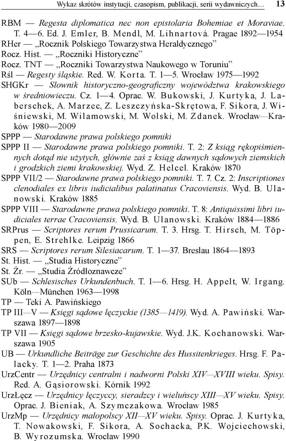 Wrocław 1975 1992 SHGKr Słownik historyczno geograficzny województwa krakowskiego w średniowieczu. Cz. 1 4. Oprac. W. Bu kowski, J. Kurtyka, J. Laberschek, A. Marzec, Z. Leszcz y ńska Sk rętowa, F.