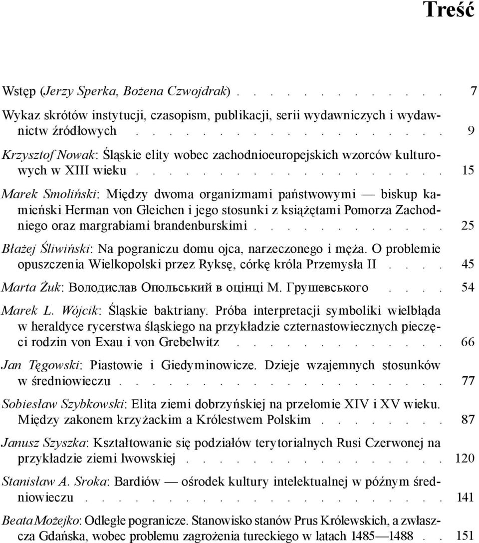 brandenburskimi Błażej Śliwiński: Na pograniczu domu ojca, narzeczonego i męża. O problemie opuszczenia Wielkopolski przez Ryksę, córkę króla Przemysła II Marta Żuk: Володислав Опольський в оцінці М.