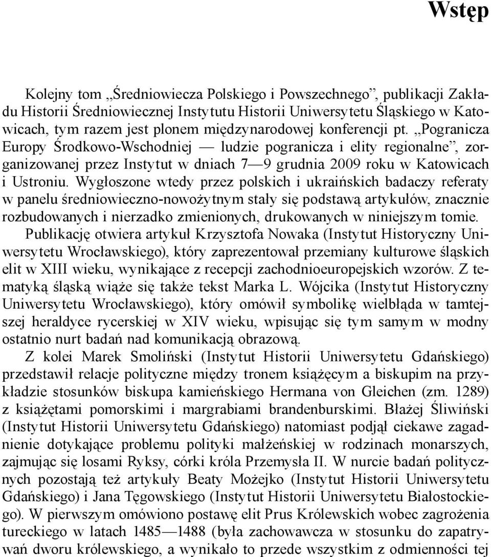 Wygłoszone wtedy przez polskich i ukraińskich badaczy referaty w panelu średniowieczno nowożytnym stały się podstawą artykułów, znacznie rozbudowanych i nierzadko zmienionych, drukowanych w