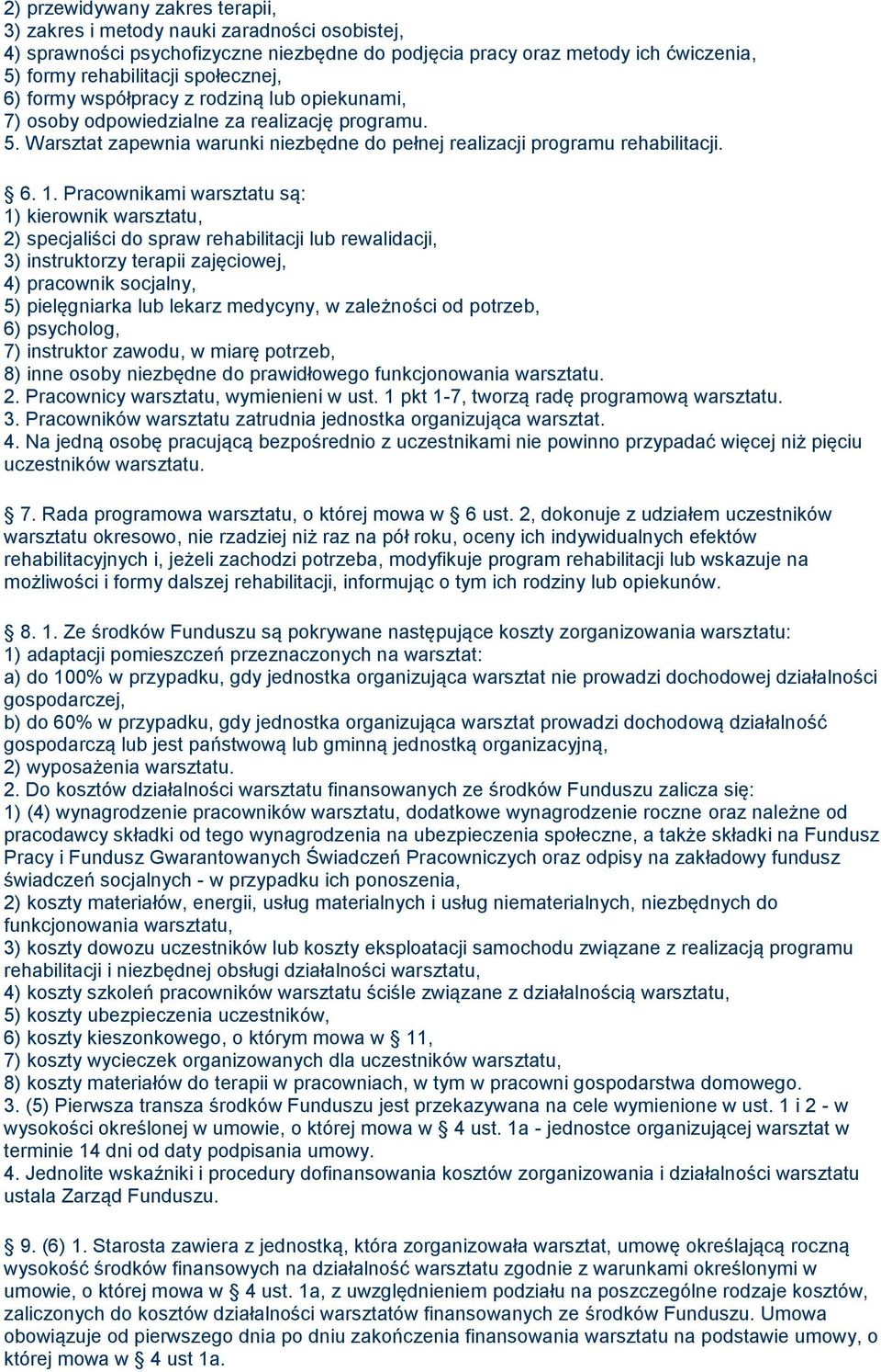 Pracownikami warsztatu są: 1) kierownik warsztatu, 2) specjaliści do spraw rehabilitacji lub rewalidacji, 3) instruktorzy terapii zajęciowej, 4) pracownik socjalny, 5) pielęgniarka lub lekarz