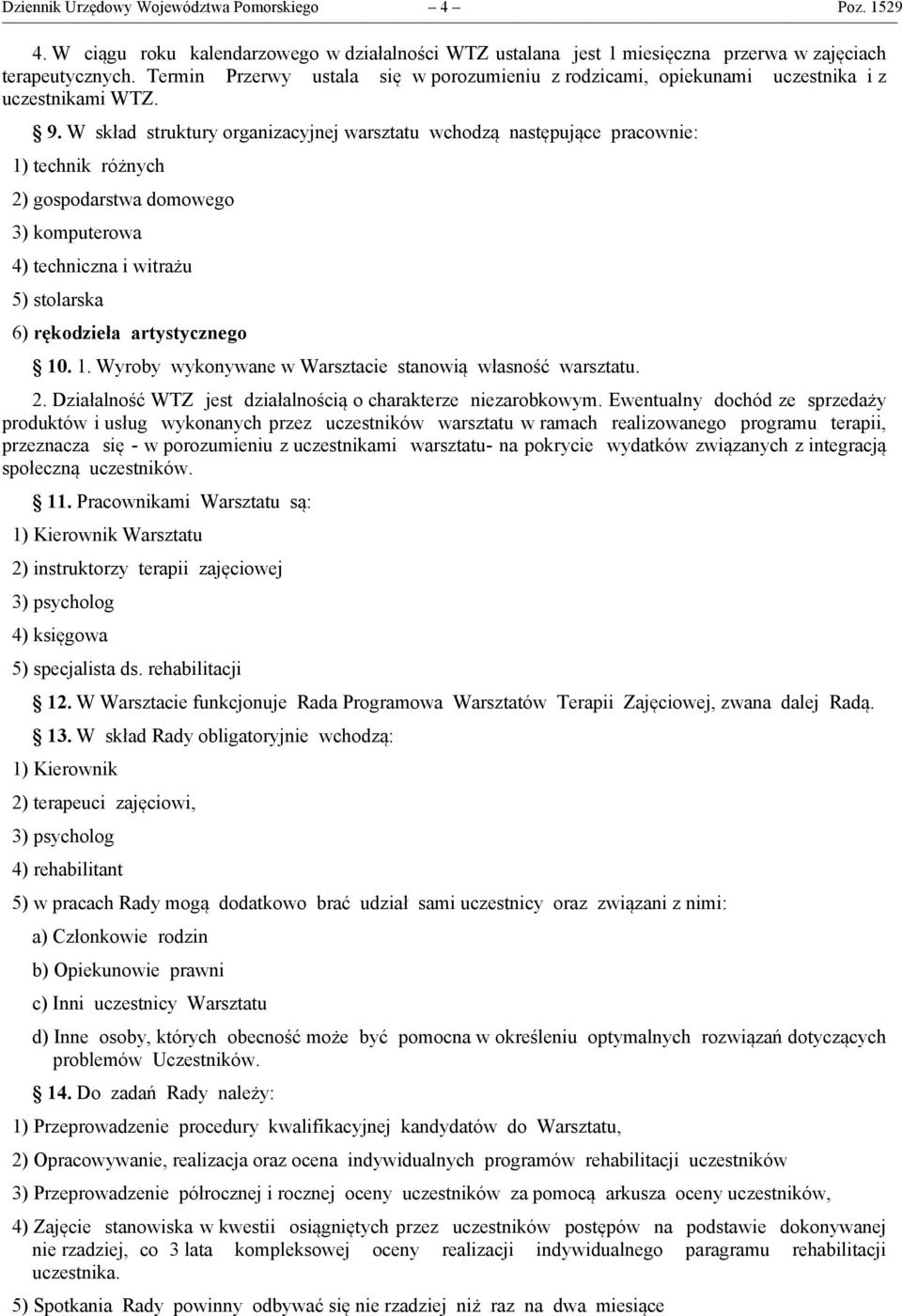 W skład struktury organizacyjnej warsztatu wchodzą następujące pracownie: 1) technik różnych 2) gospodarstwa domowego 3) komputerowa 4) techniczna i witrażu 5) stolarska 6) rękodzieła artystycznego