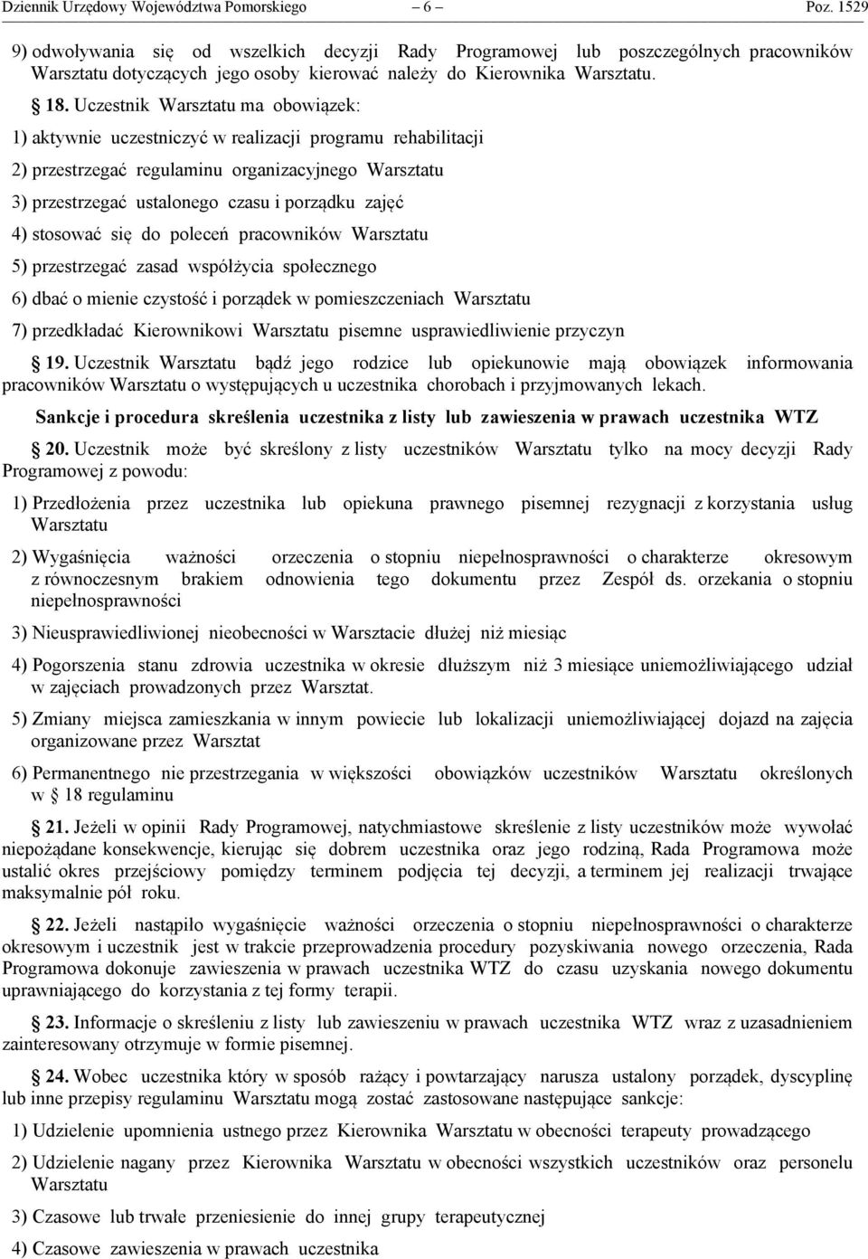 Uczestnik Warsztatu ma obowiązek: 1) aktywnie uczestniczyć w realizacji programu rehabilitacji 2) przestrzegać regulaminu organizacyjnego Warsztatu 3) przestrzegać ustalonego czasu i porządku zajęć