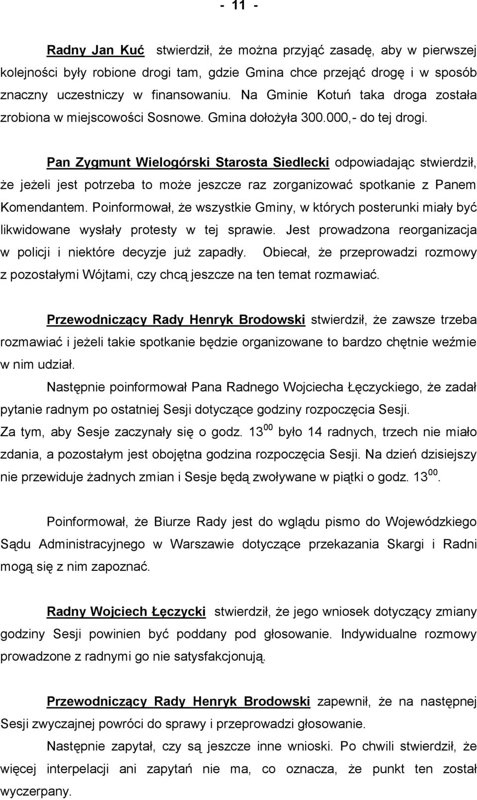 Pan Zygmunt Wielogórski Starosta Siedlecki odpowiadając stwierdził, że jeżeli jest potrzeba to może jeszcze raz zorganizować spotkanie z Panem Komendantem.