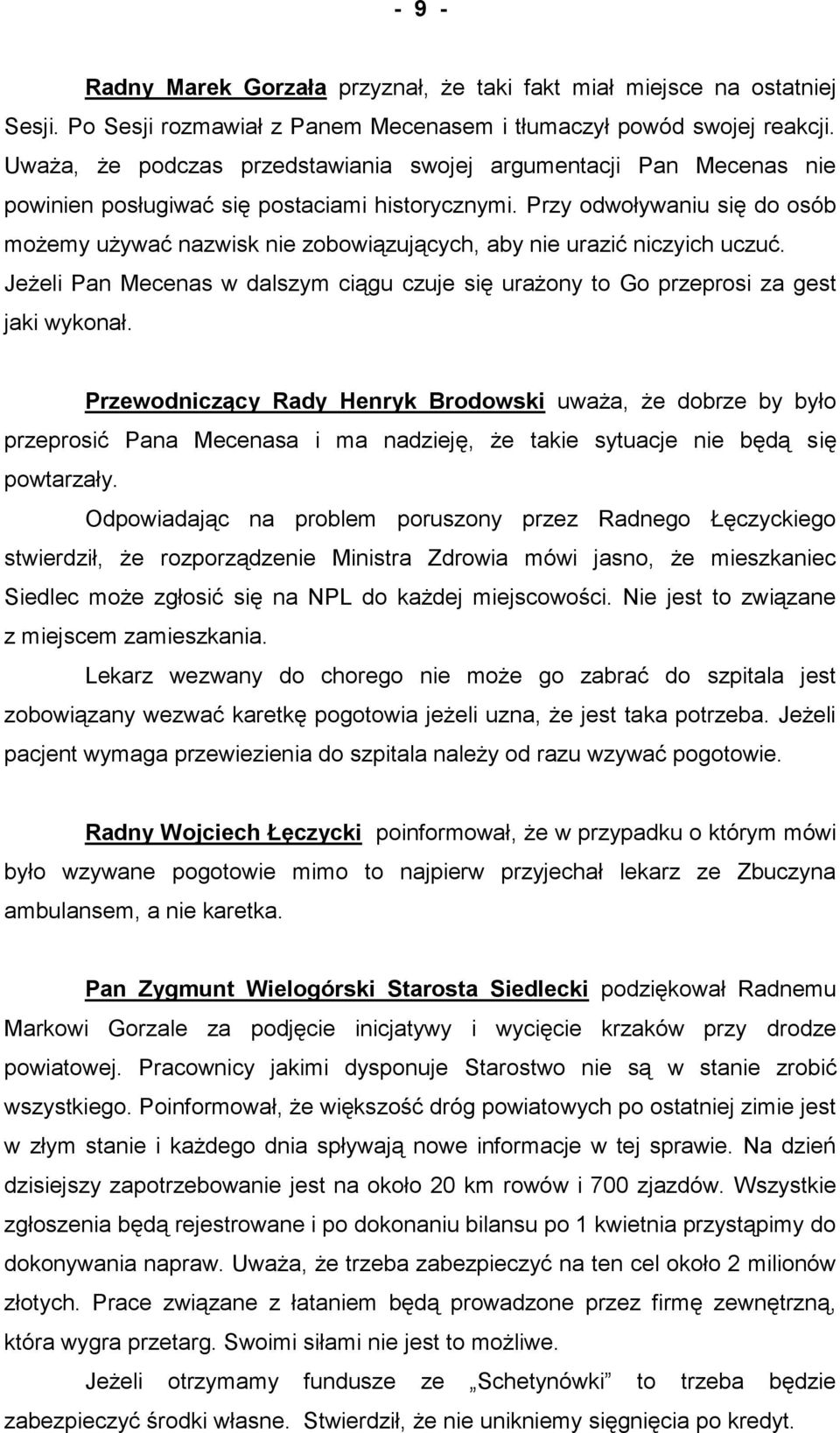 Przy odwoływaniu się do osób możemy używać nazwisk nie zobowiązujących, aby nie urazić niczyich uczuć. Jeżeli Pan Mecenas w dalszym ciągu czuje się urażony to Go przeprosi za gest jaki wykonał.