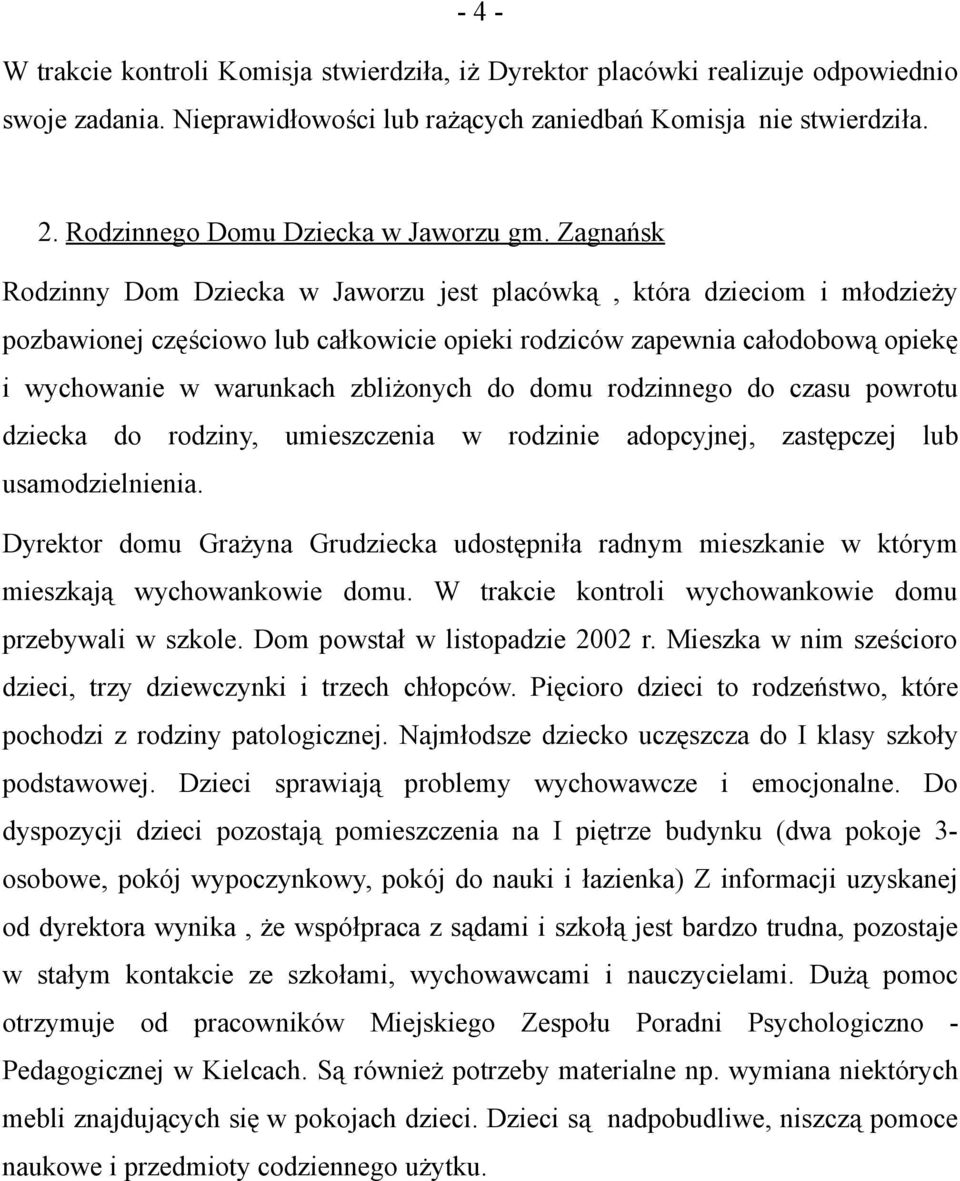 Zagnańsk Rodzinny Dom Dziecka w Jaworzu jest placówką, która dzieciom i młodzieży pozbawionej częściowo lub całkowicie opieki rodziców zapewnia całodobową opiekę i wychowanie w warunkach zbliżonych