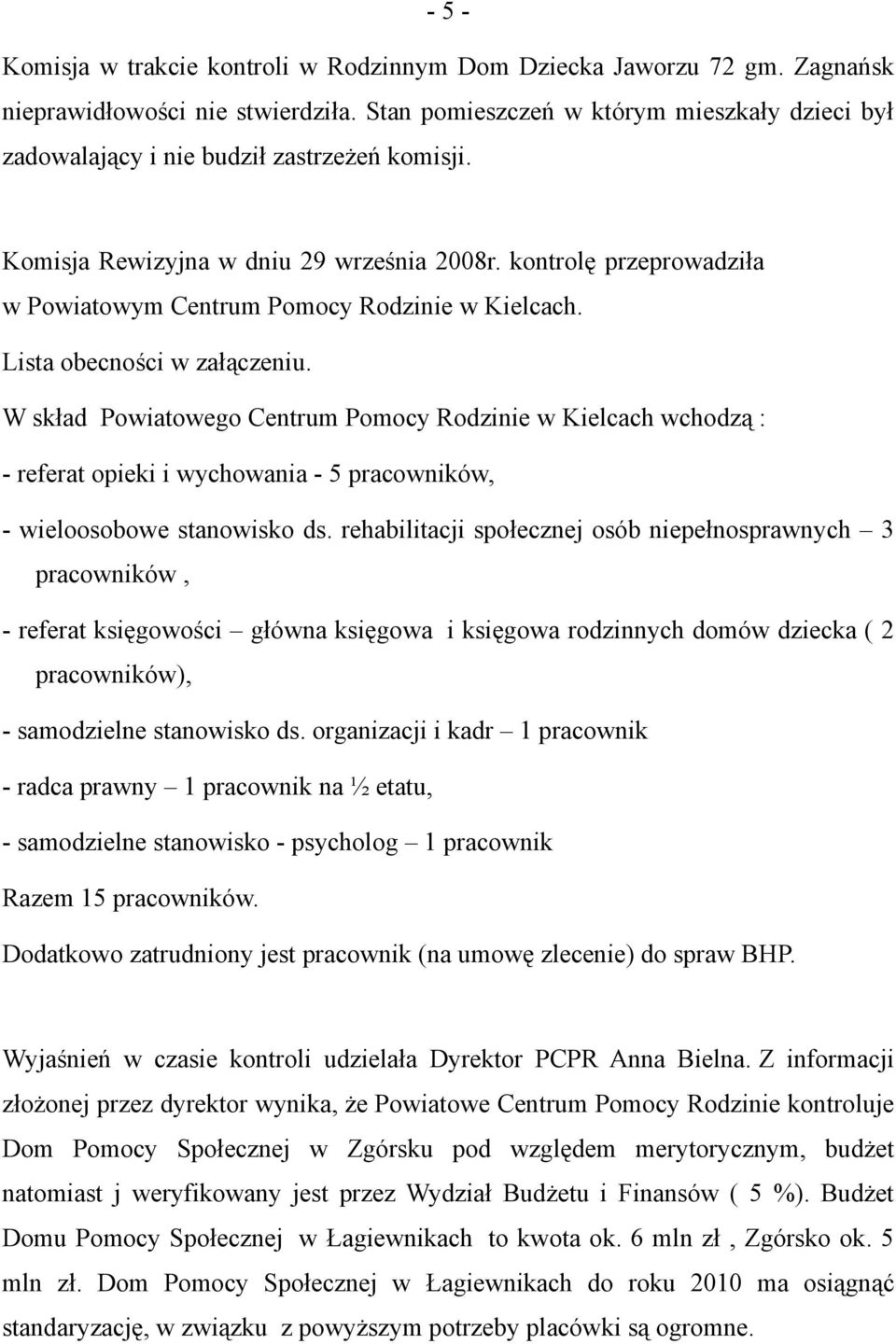 kontrolę przeprowadziła w Powiatowym Centrum Pomocy Rodzinie w Kielcach. Lista obecności w załączeniu.