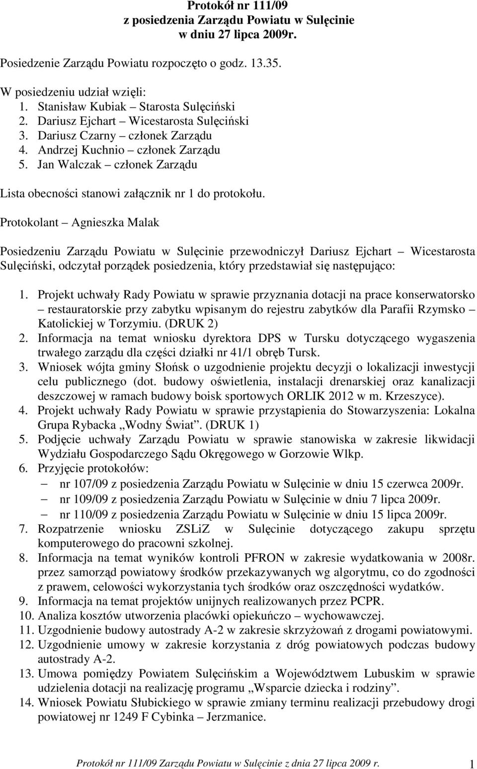 Jan Walczak członek Zarządu Lista obecności stanowi załącznik nr 1 do protokołu.