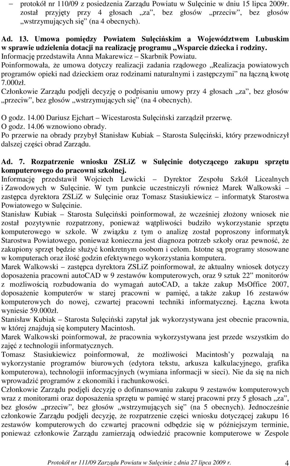 Poinformowała, Ŝe umowa dotyczy realizacji zadania rządowego Realizacja powiatowych programów opieki nad dzieckiem oraz rodzinami naturalnymi i zastępczymi na łączną kwotę 7.000zł.