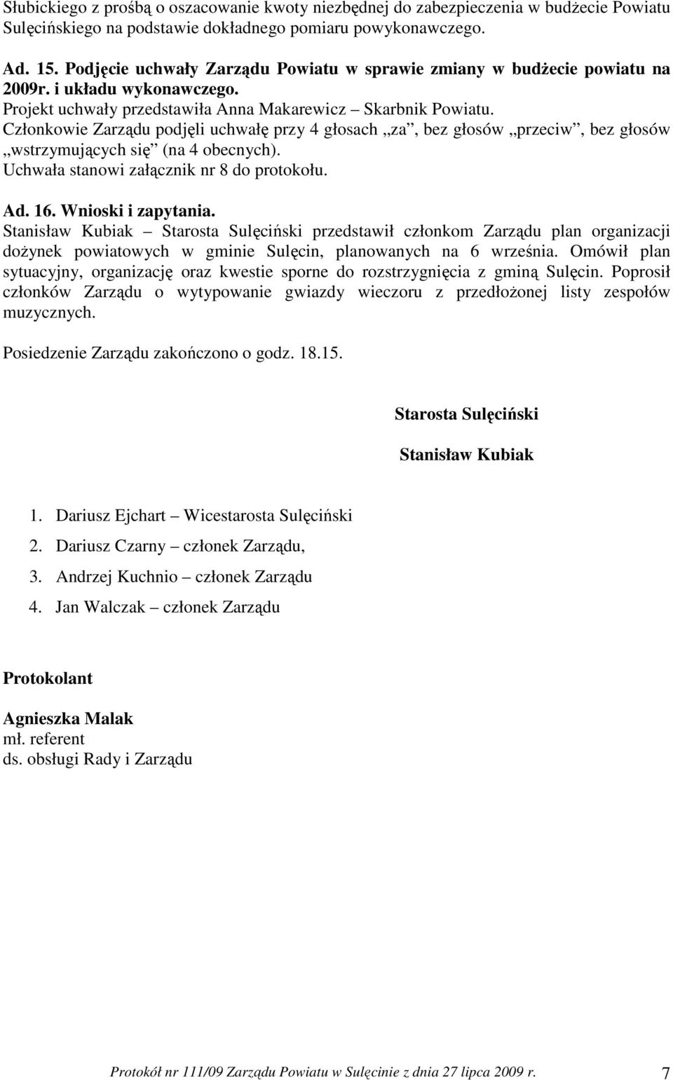 Członkowie Zarządu podjęli uchwałę przy 4 głosach za, bez głosów przeciw, bez głosów Uchwała stanowi załącznik nr 8 do protokołu. Ad. 16. Wnioski i zapytania.