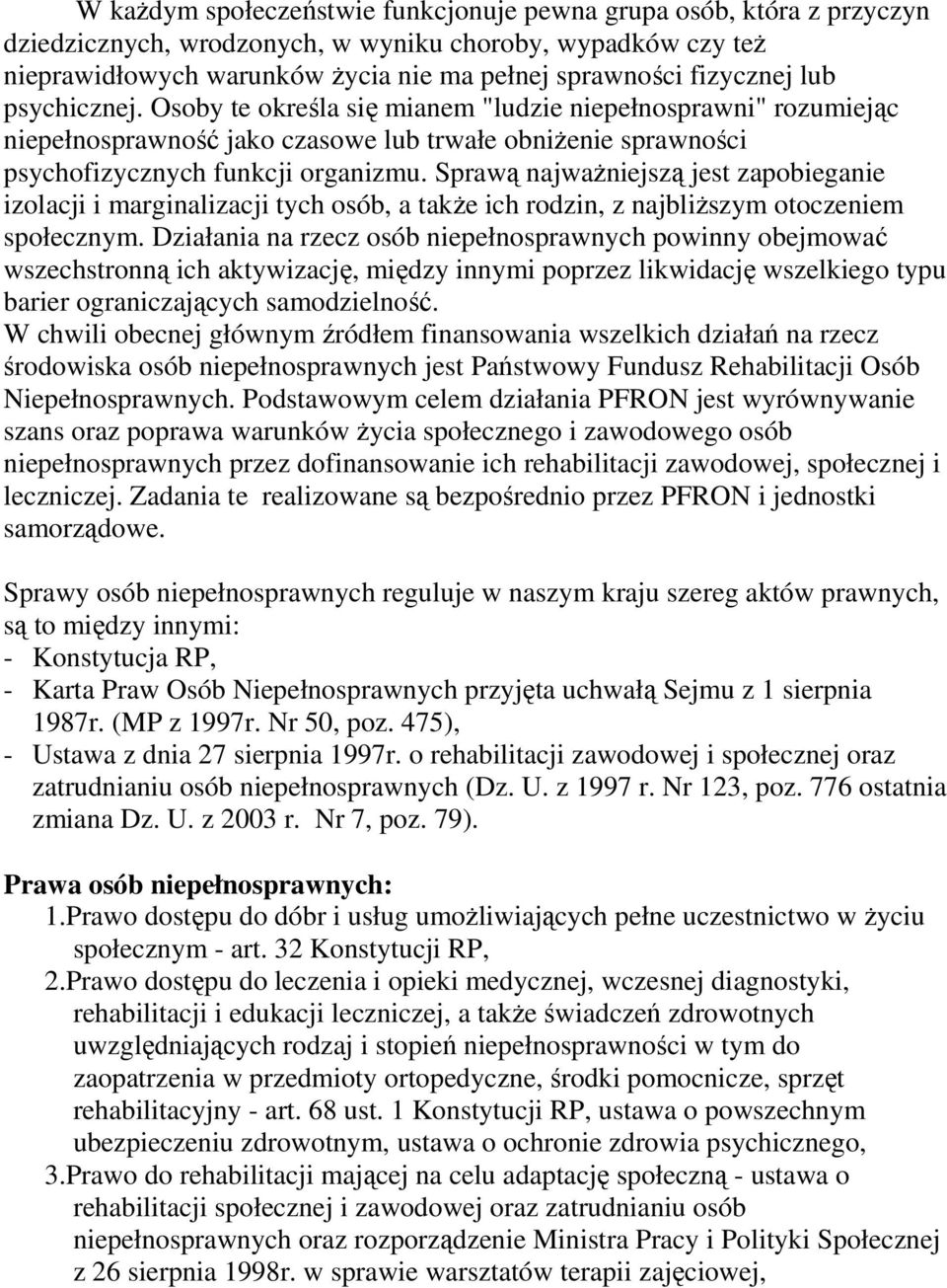 Sprawą najwaŝniejszą jest zapobieganie izolacji i marginalizacji tych osób, a takŝe ich rodzin, z najbliŝszym otoczeniem społecznym.