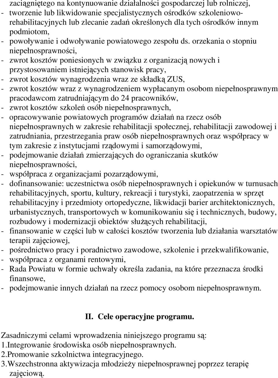 orzekania o stopniu niepełnosprawności, - zwrot kosztów poniesionych w związku z organizacją nowych i przystosowaniem istniejących stanowisk pracy, - zwrot kosztów wynagrodzenia wraz ze składką ZUS,