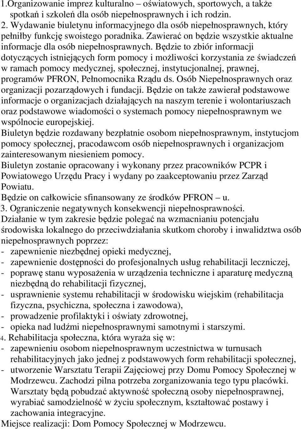 Będzie to zbiór informacji dotyczących istniejących form pomocy i moŝliwości korzystania ze świadczeń w ramach pomocy medycznej, społecznej, instytucjonalnej, prawnej, programów PFRON, Pełnomocnika