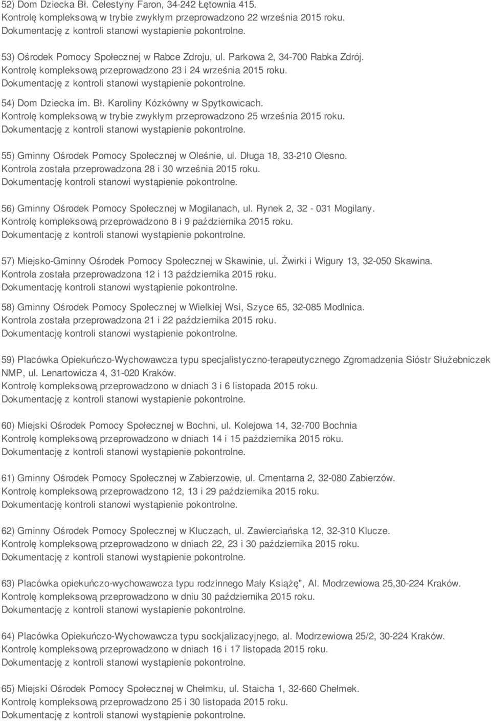 Kontrolę kompleksową w trybie zwykłym przeprowadzono 25 września 2015 roku. 55) Gminny Ośrodek Pomocy Społecznej w Oleśnie, ul. Długa 18, 33-210 Olesno.