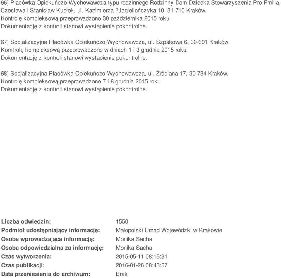 Komtrolę kompleksową przeprowadzono w dniach 1 i 3 grudnia 2015 roku. 68) Socjalizacyjna Placówka Opiekuńczo-Wychowawcza, ul. Źródlana 17, 30-734 Kraków.