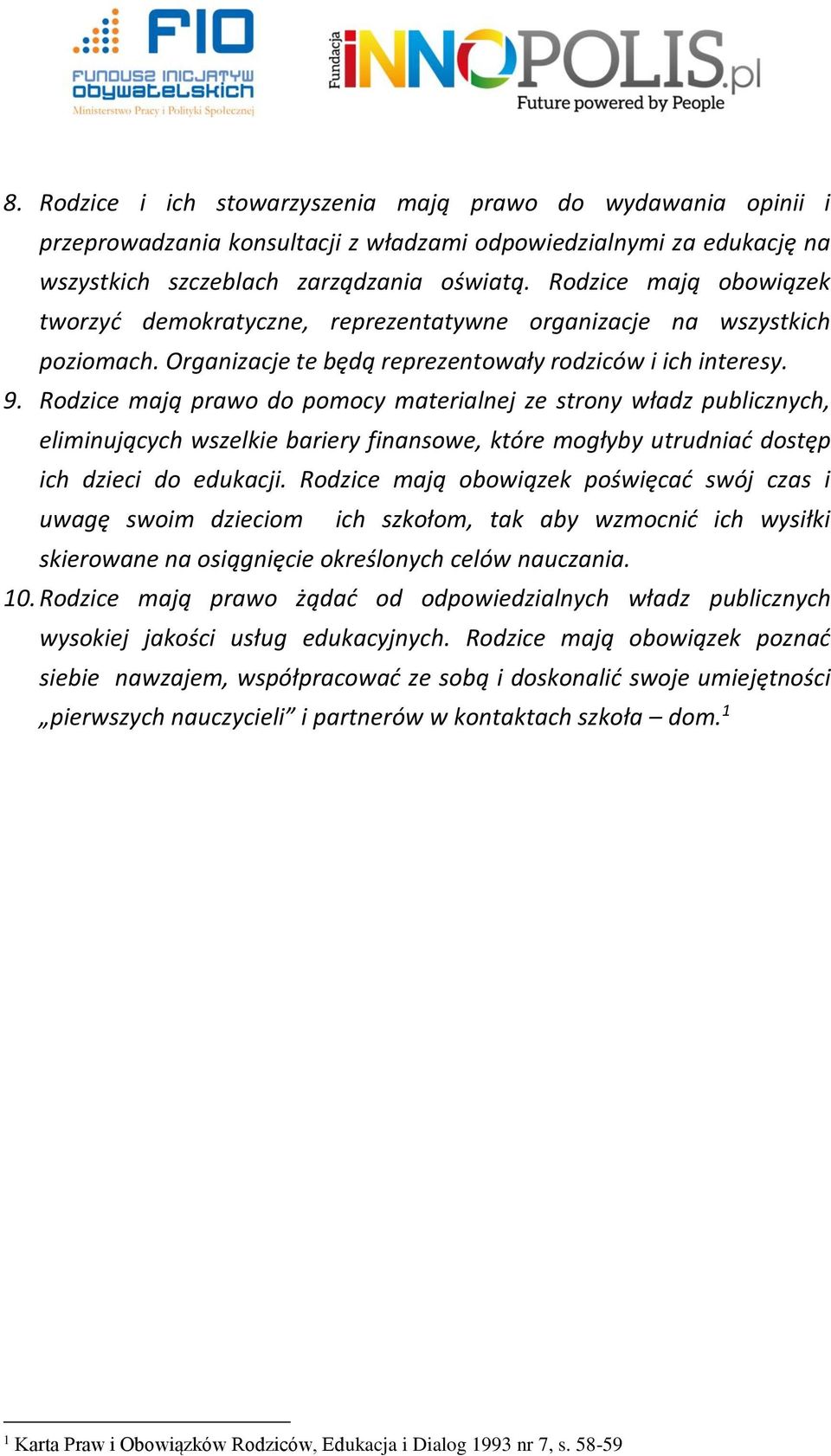 Rodzice mają prawo do pomocy materialnej ze strony władz publicznych, eliminujących wszelkie bariery finansowe, które mogłyby utrudniać dostęp ich dzieci do edukacji.