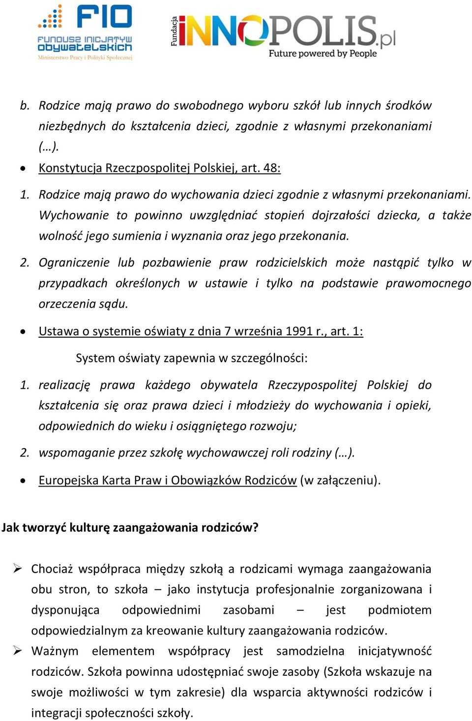 2. Ograniczenie lub pozbawienie praw rodzicielskich może nastąpić tylko w przypadkach określonych w ustawie i tylko na podstawie prawomocnego orzeczenia sądu.