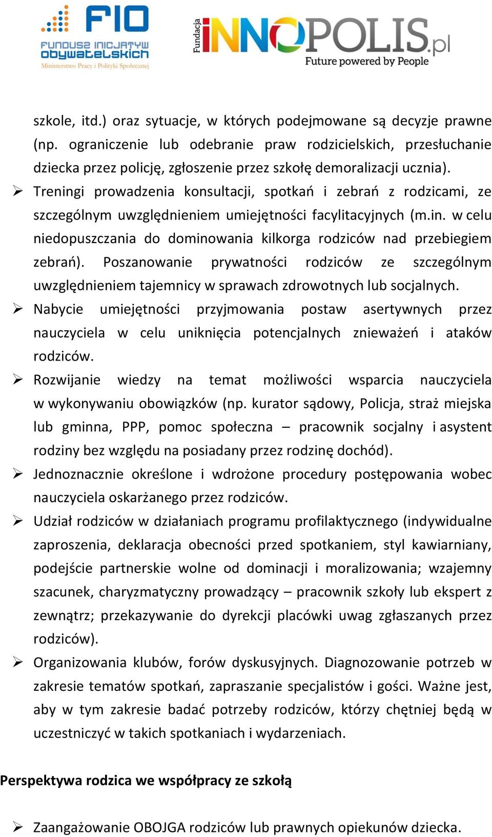 Treningi prowadzenia konsultacji, spotkań i zebrań z rodzicami, ze szczególnym uwzględnieniem umiejętności facylitacyjnych (m.in. w celu niedopuszczania do dominowania kilkorga rodziców nad przebiegiem zebrań).