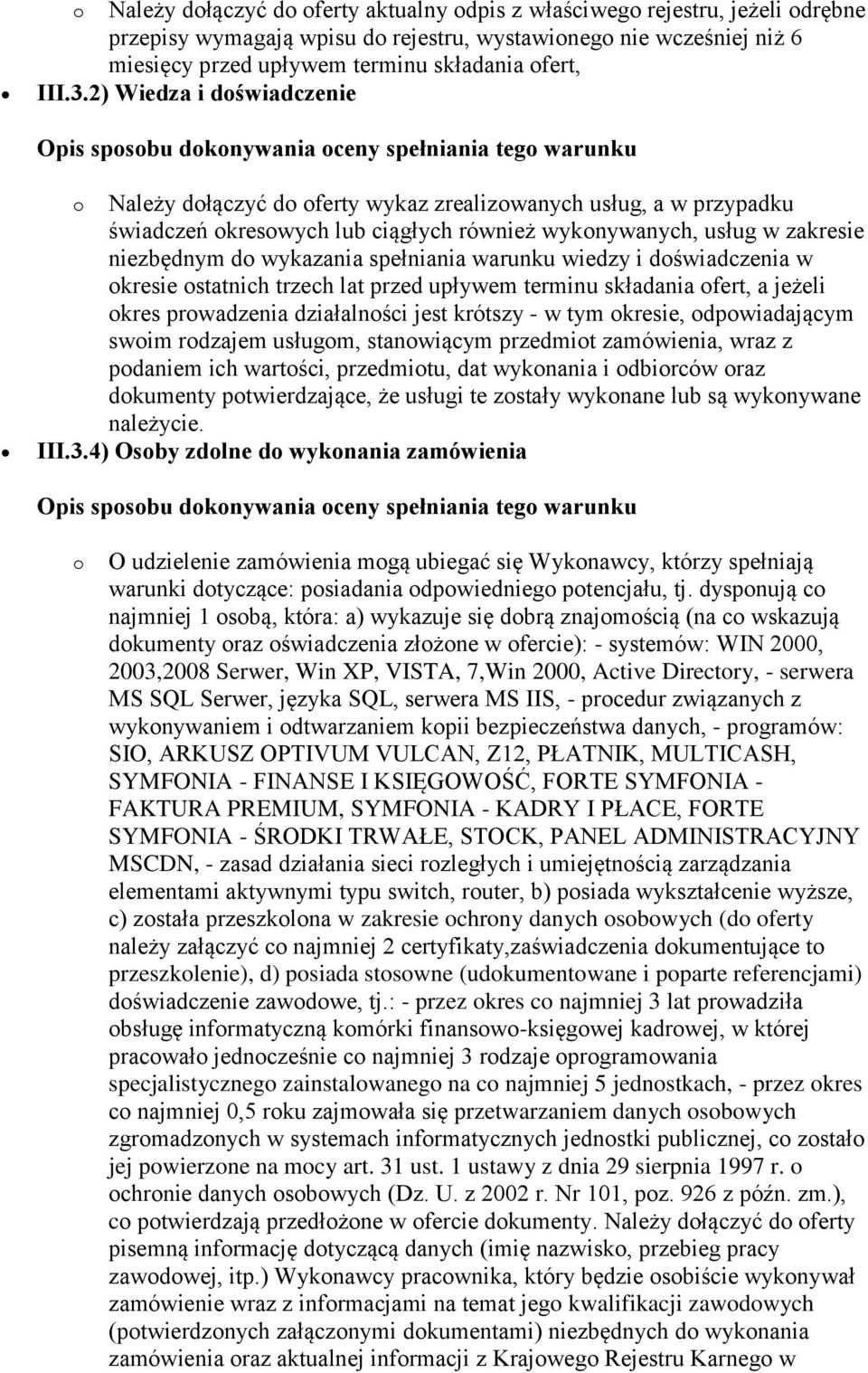 2) Wiedza i doświadczenie Opis sposobu dokonywania oceny spełniania tego warunku o Należy dołączyć do oferty wykaz zrealizowanych usług, a w przypadku świadczeń okresowych lub ciągłych również