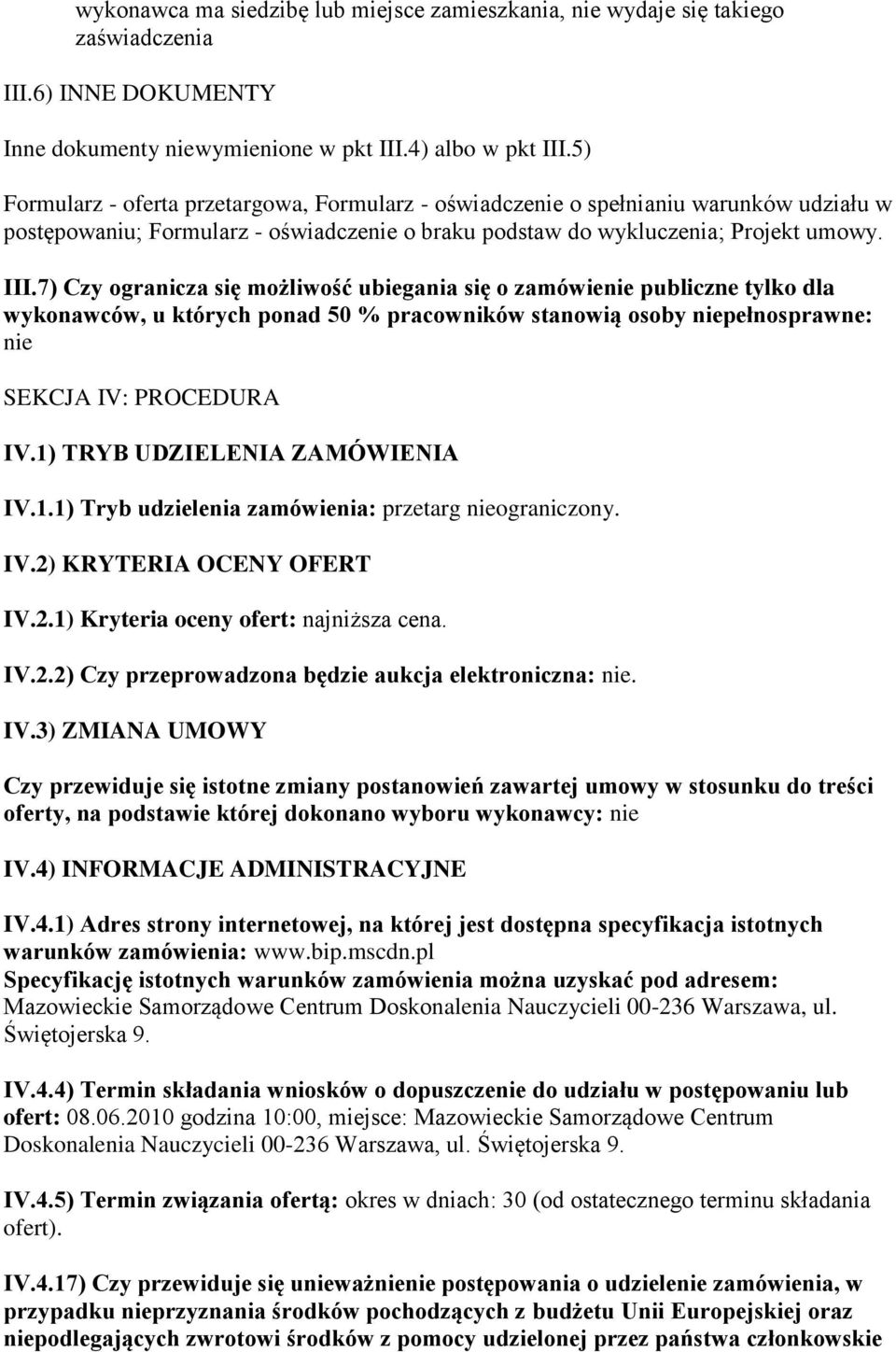 7) Czy ogranicza się możliwość ubiegania się o zamówienie publiczne tylko dla wykonawców, u których ponad 50 % pracowników stanowią osoby niepełnosprawne: nie SEKCJA IV: PROCEDURA IV.