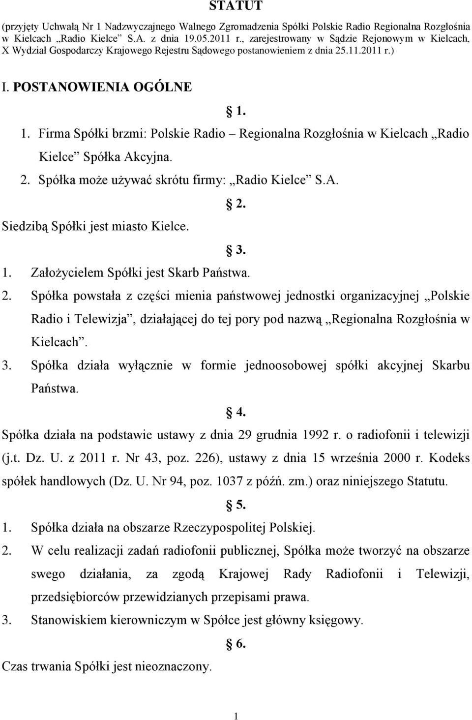 1. Firma Spółki brzmi: Polskie Radio Regionalna Rozgłośnia w Kielcach Radio Kielce Spółka Akcyjna. 2. Spółka może używać skrótu firmy: Radio Kielce S.A. 2. Siedzibą Spółki jest miasto Kielce. 3. 1.