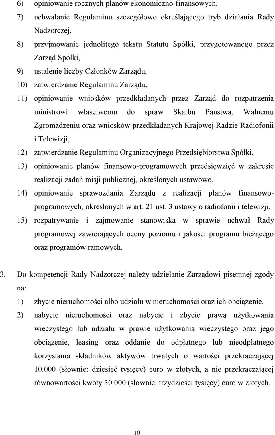 właściwemu do spraw Skarbu Państwa, Walnemu Zgromadzeniu oraz wniosków przedkładanych Krajowej Radzie Radiofonii i Telewizji, 12) zatwierdzanie Regulaminu Organizacyjnego Przedsiębiorstwa Spółki, 13)