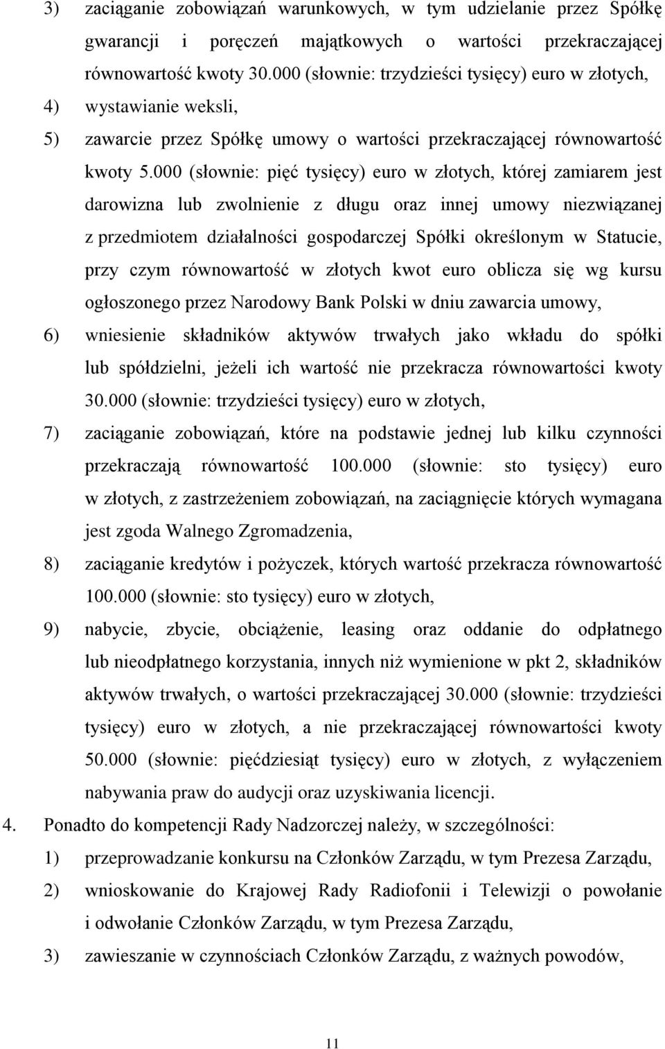 000 (słownie: pięć tysięcy) euro w złotych, której zamiarem jest darowizna lub zwolnienie z długu oraz innej umowy niezwiązanej z przedmiotem działalności gospodarczej Spółki określonym w Statucie,