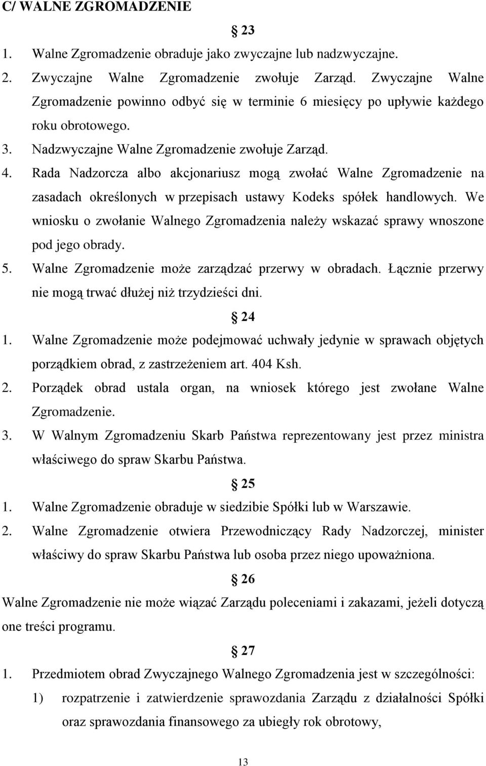 Rada Nadzorcza albo akcjonariusz mogą zwołać Walne Zgromadzenie na zasadach określonych w przepisach ustawy Kodeks spółek handlowych.