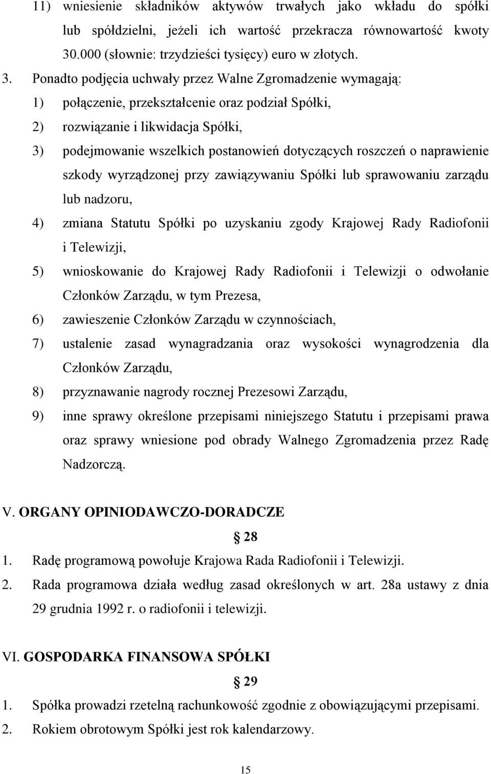 Ponadto podjęcia uchwały przez Walne Zgromadzenie wymagają: 1) połączenie, przekształcenie oraz podział Spółki, 2) rozwiązanie i likwidacja Spółki, 3) podejmowanie wszelkich postanowień dotyczących