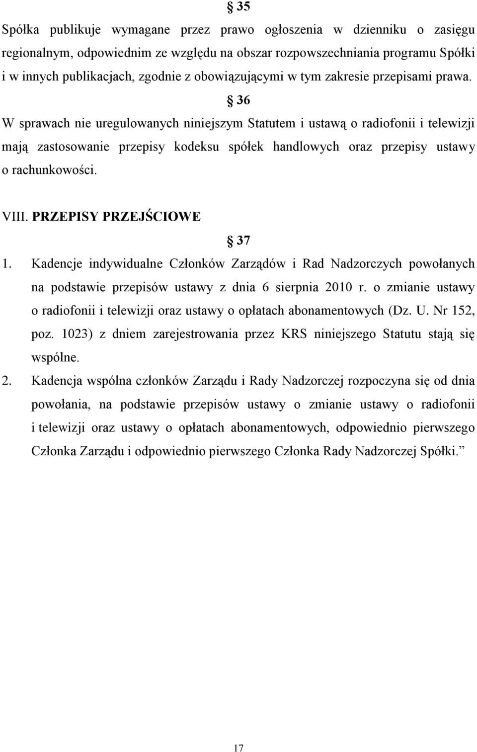 36 W sprawach nie uregulowanych niniejszym Statutem i ustawą o radiofonii i telewizji mają zastosowanie przepisy kodeksu spółek handlowych oraz przepisy ustawy o rachunkowości. VIII.