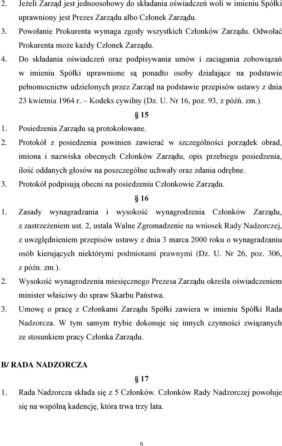 Do składania oświadczeń oraz podpisywania umów i zaciągania zobowiązań w imieniu Spółki uprawnione są ponadto osoby działające na podstawie pełnomocnictw udzielonych przez Zarząd na podstawie