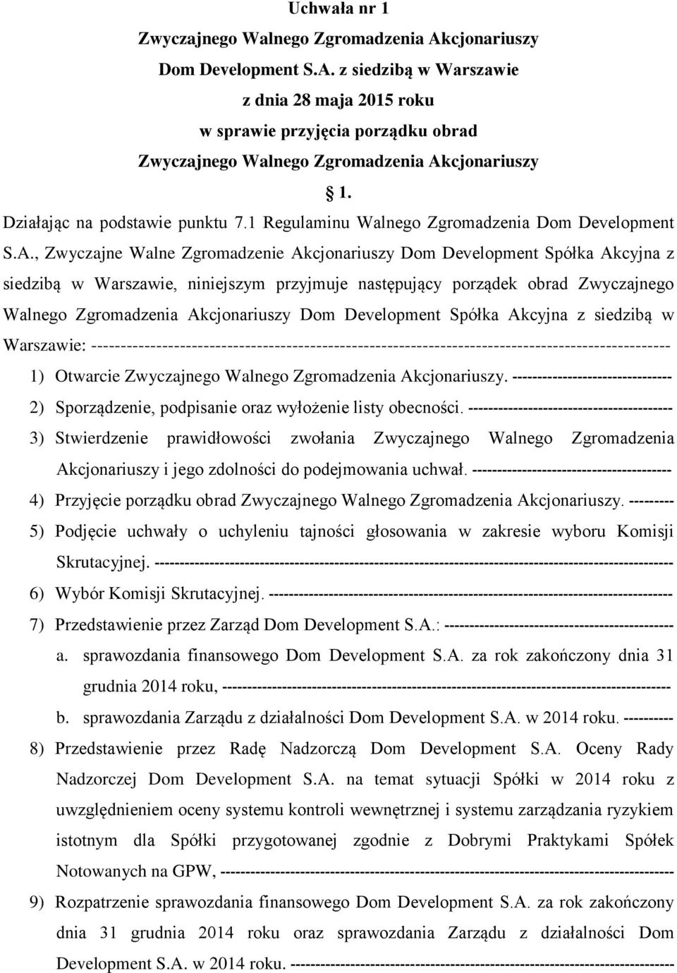 , Zwyczajne Walne Zgromadzenie Akcjonariuszy Dom Development Spółka Akcyjna z siedzibą w Warszawie, niniejszym przyjmuje następujący porządek obrad Zwyczajnego Walnego Zgromadzenia Akcjonariuszy Dom