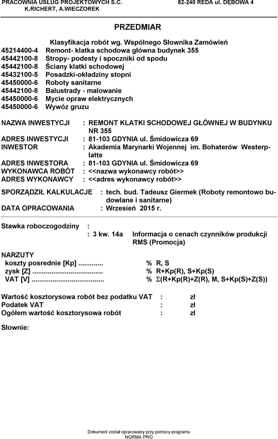 sanitarne 500-8 Balustrady - malowanie 550000-6 Mycie opraw elektrycznych 550000-6 Wywóz gruzu NAZWA INWESTYCJI : REMONT KLATKI SCHODOWEJ GŁÓWNEJ W BUDYNKU NR 55 ADRES INWESTYCJI : 8-0 GDYNIA ul.