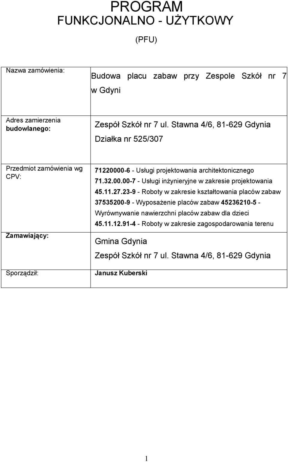 11.27.23-9 - Roboty w zakresie kształtowania placów zabaw 37535200-9 - Wyposażenie placów zabaw 45236210-5 - Wyrównywanie nawierzchni placów zabaw dla dzieci 45.11.12.