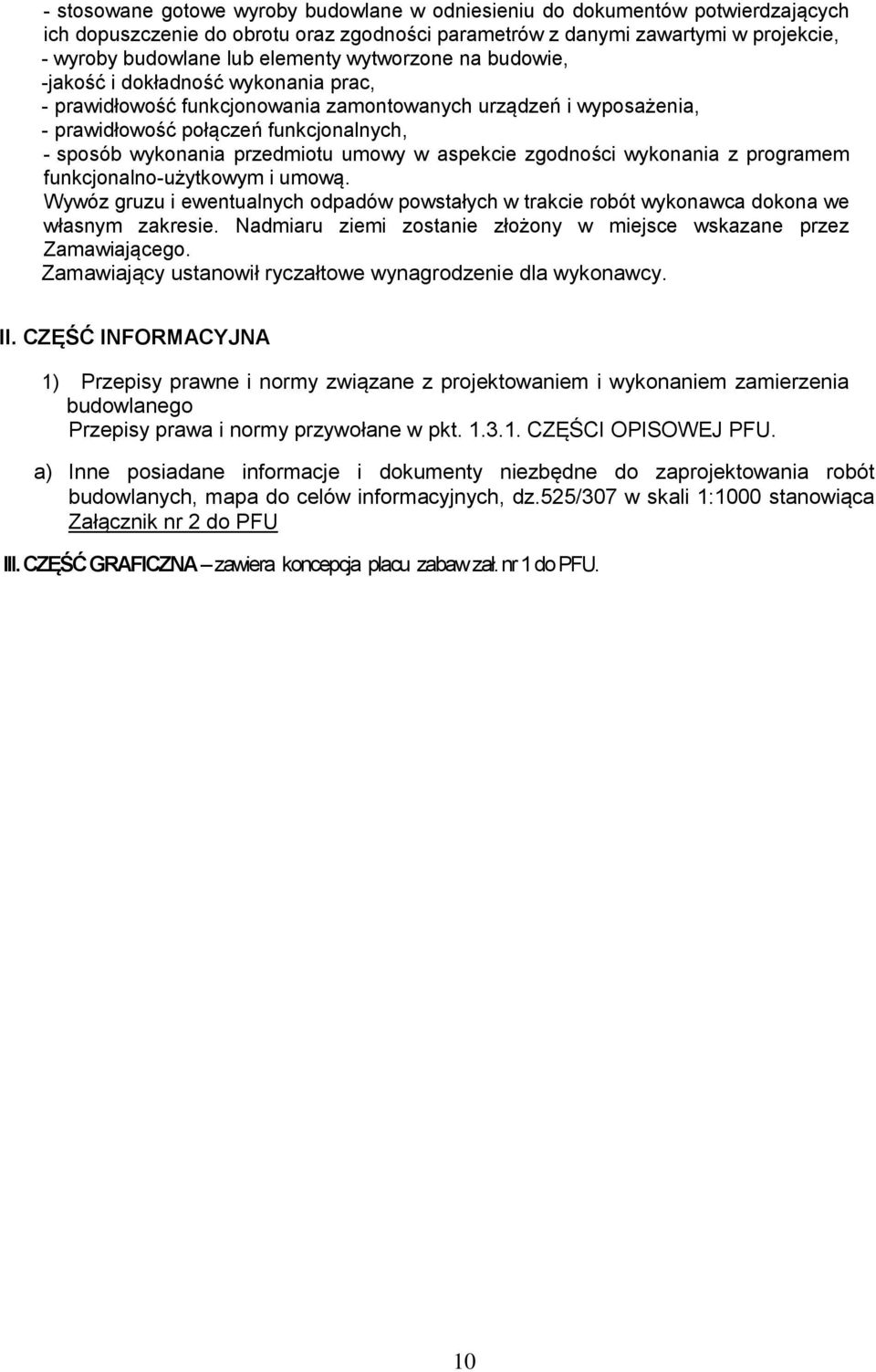 umowy w aspekcie zgodności wykonania z programem funkcjonalno-użytkowym i umową. Wywóz gruzu i ewentualnych odpadów powstałych w trakcie robót wykonawca dokona we własnym zakresie.