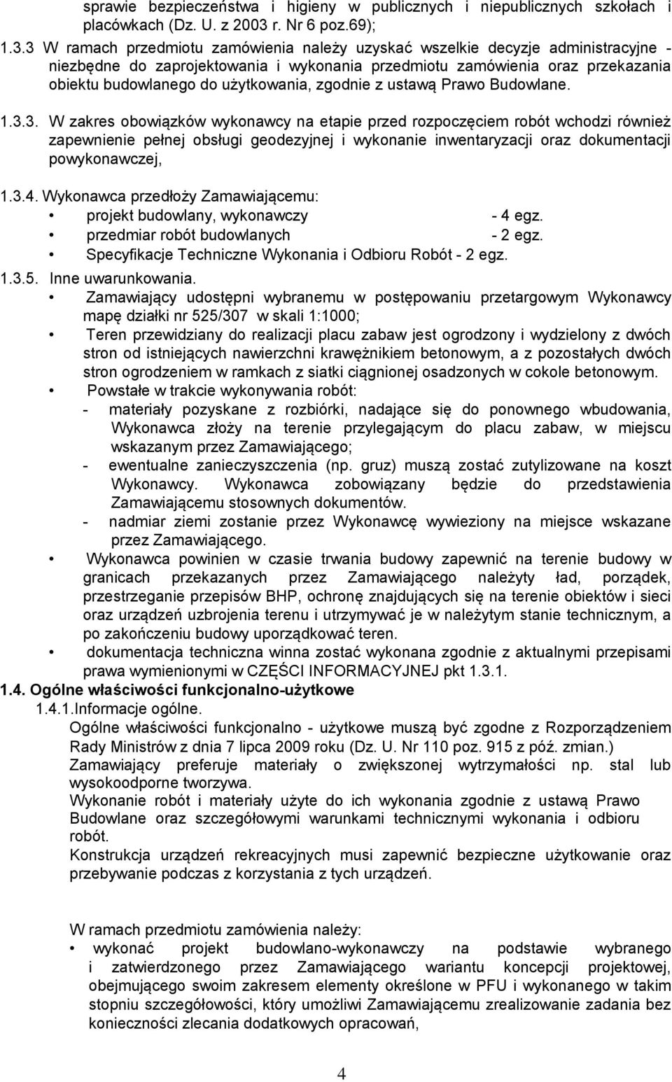 3 W ramach przedmiotu zamówienia należy uzyskać wszelkie decyzje administracyjne - niezbędne do zaprojektowania i wykonania przedmiotu zamówienia oraz przekazania obiektu budowlanego do użytkowania,