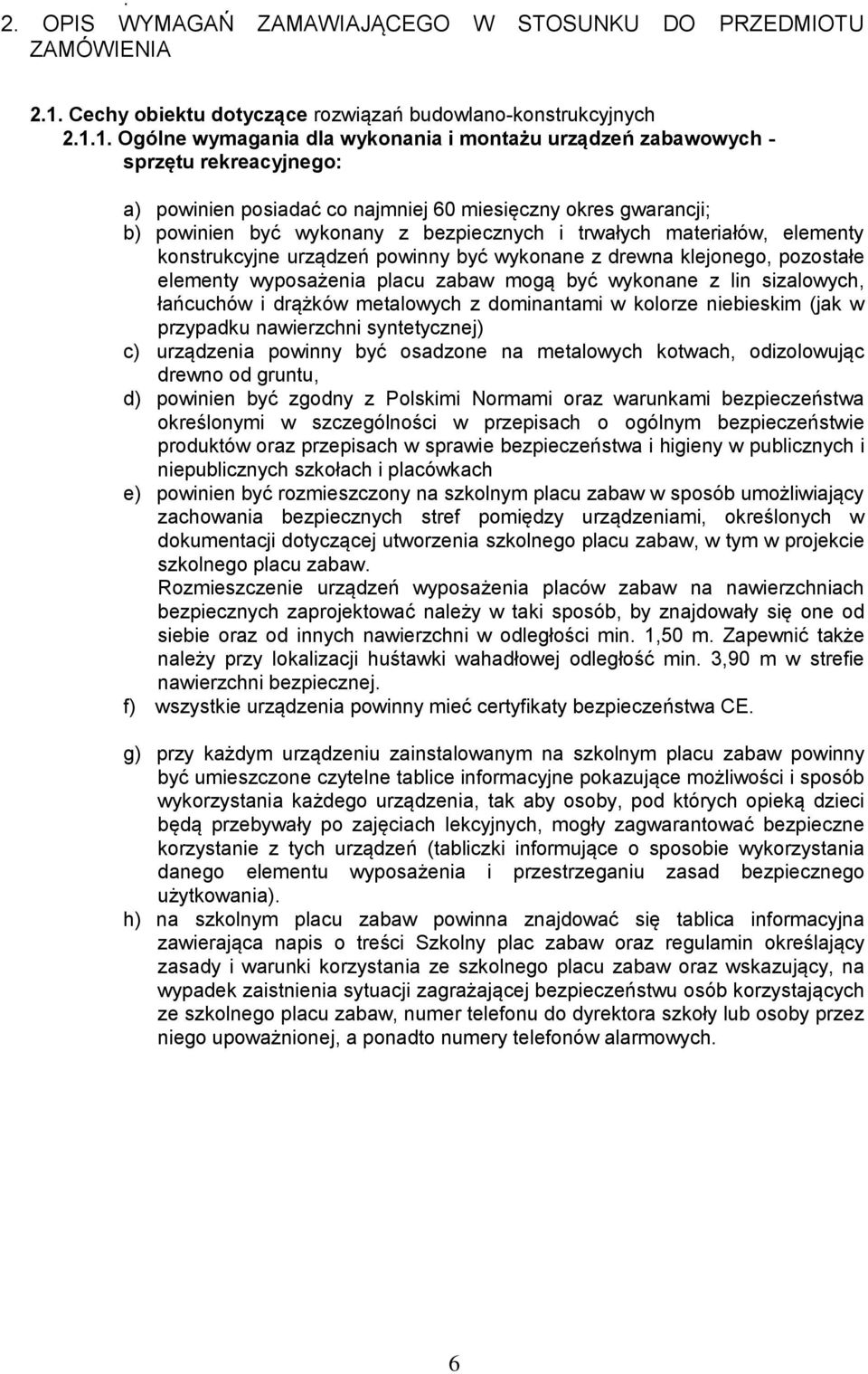 1. Ogólne wymagania dla wykonania i montażu urządzeń zabawowych - sprzętu rekreacyjnego: a) powinien posiadać co najmniej 60 miesięczny okres gwarancji; b) powinien być wykonany z bezpiecznych i