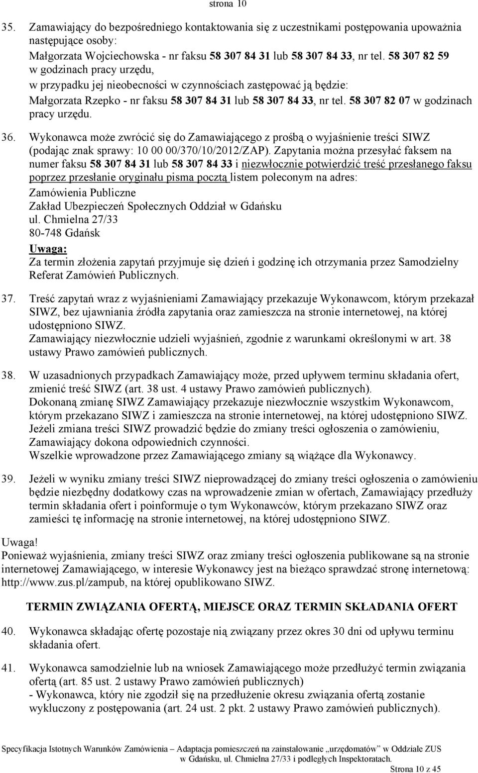 58 307 82 07 w godzinach pracy urzędu. 36. Wykonawca może zwrócić się do Zamawiającego z prośbą o wyjaśnienie treści SIWZ (podając znak sprawy: 10 00 00/370/10/2012/ZAP).