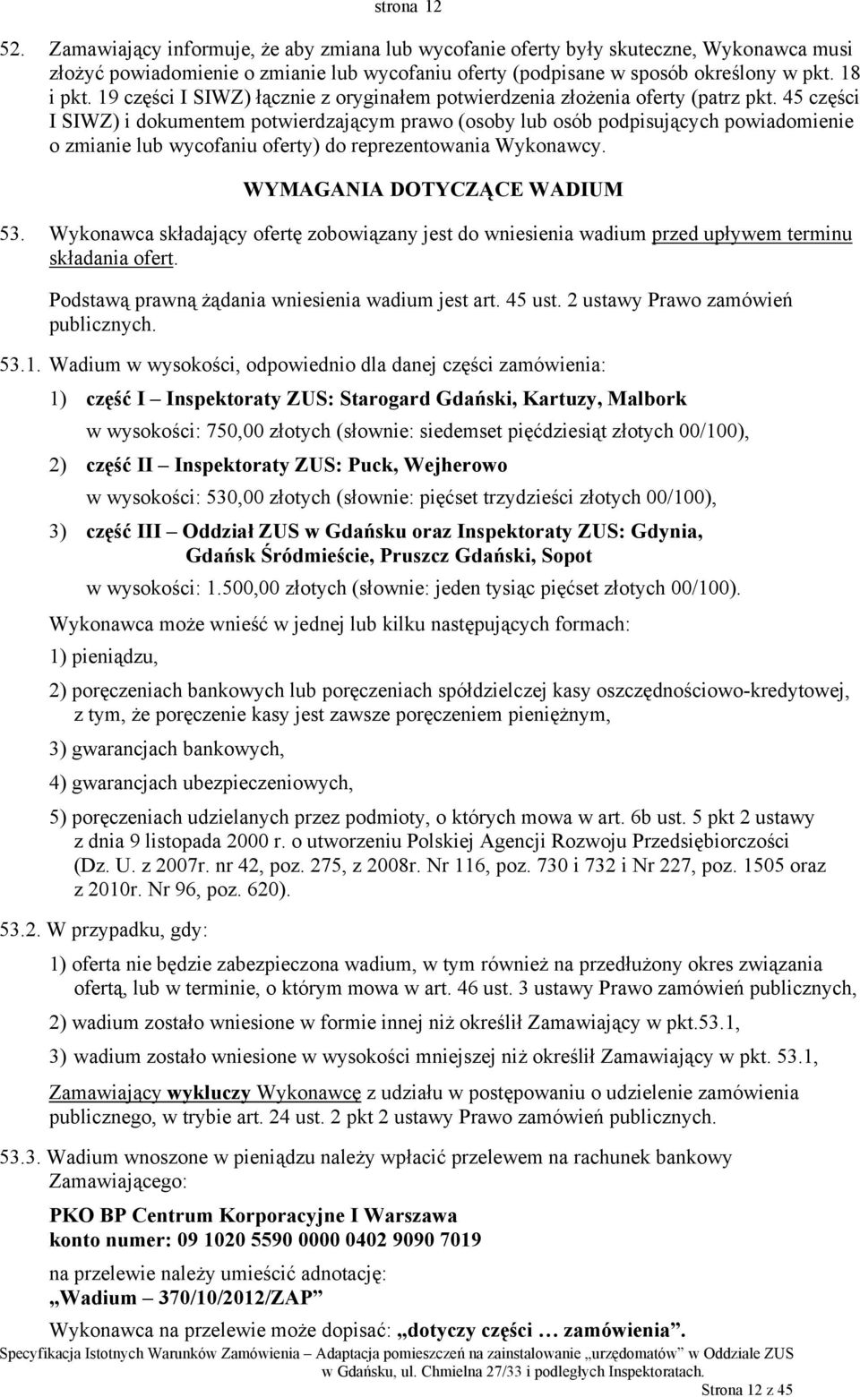 45 części I SIWZ) i dokumentem potwierdzającym prawo (osoby lub osób podpisujących powiadomienie o zmianie lub wycofaniu oferty) do reprezentowania Wykonawcy. WYMAGANIA DOTYCZĄCE WADIUM 53.