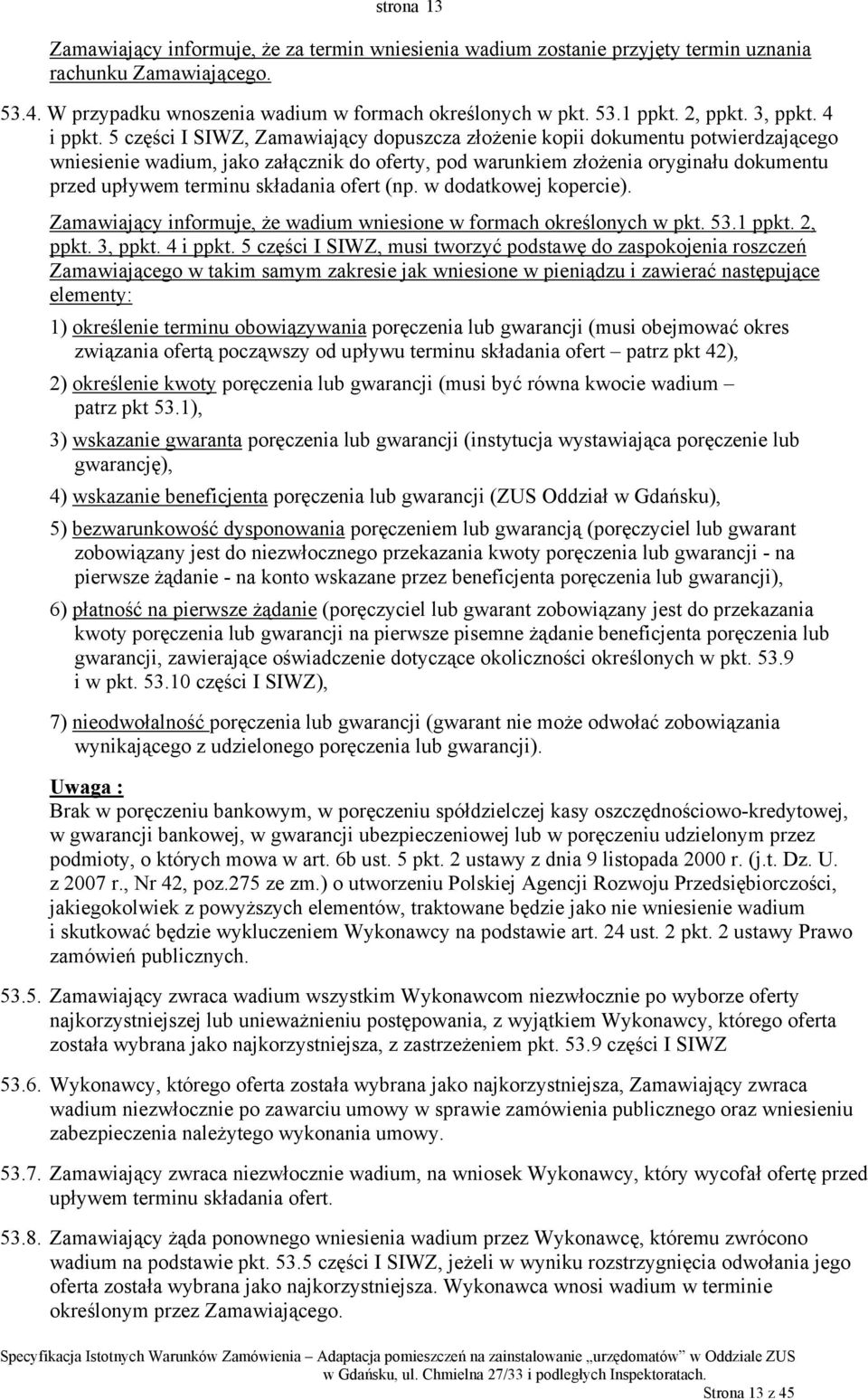 5 części I SIWZ, Zamawiający dopuszcza złożenie kopii dokumentu potwierdzającego wniesienie wadium, jako załącznik do oferty, pod warunkiem złożenia oryginału dokumentu przed upływem terminu