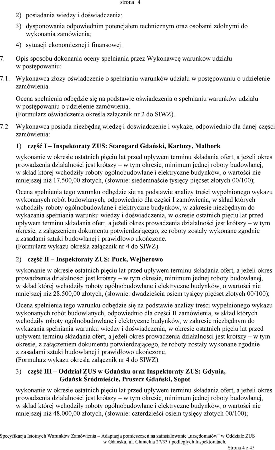 Ocena spełnienia odbędzie się na podstawie oświadczenia o spełnianiu warunków udziału w postępowaniu o udzielenie zamówienia. (Formularz oświadczenia określa załącznik nr 2 do SIWZ). 7.