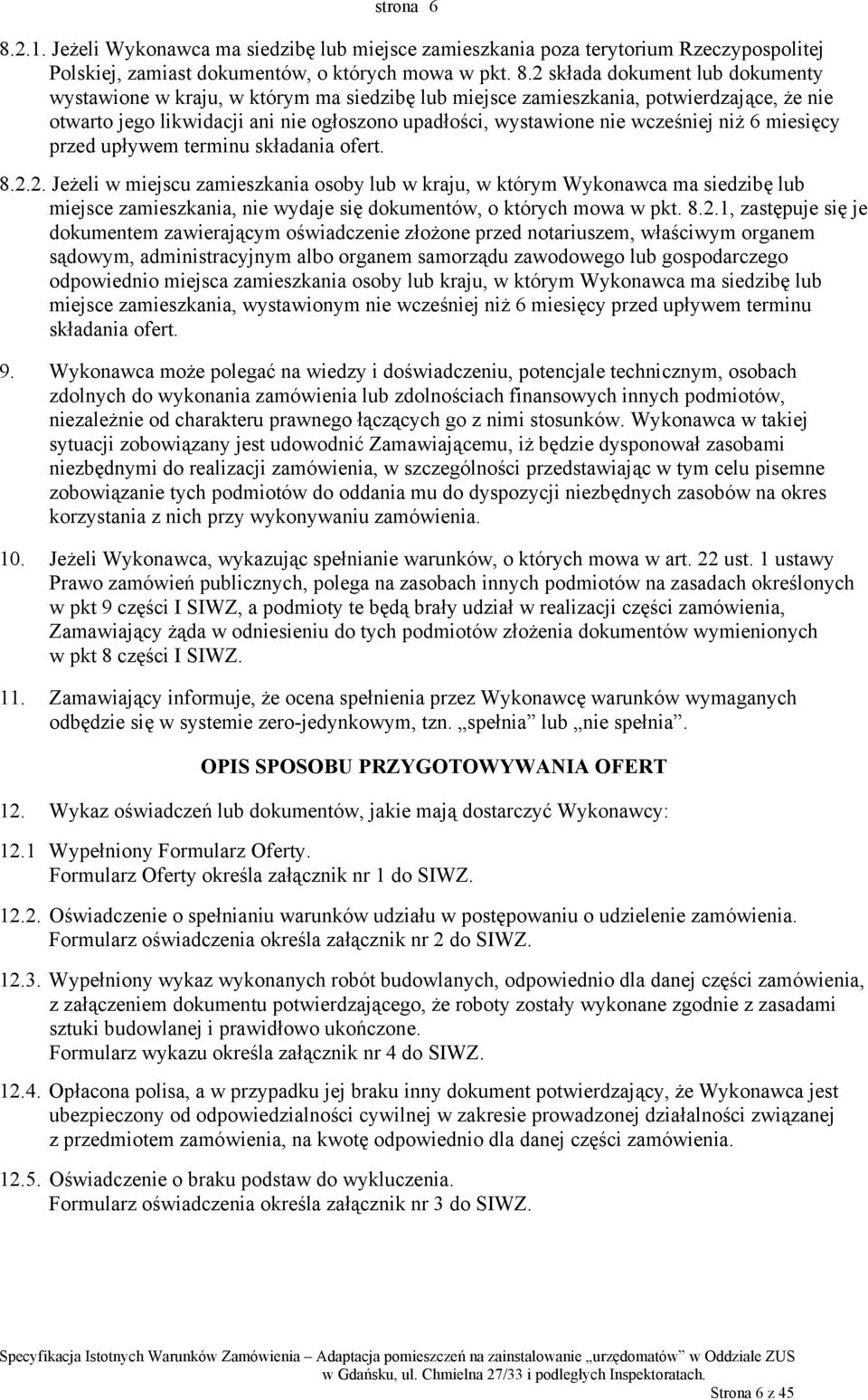 2 składa dokument lub dokumenty wystawione w kraju, w którym ma siedzibę lub miejsce zamieszkania, potwierdzające, że nie otwarto jego likwidacji ani nie ogłoszono upadłości, wystawione nie wcześniej