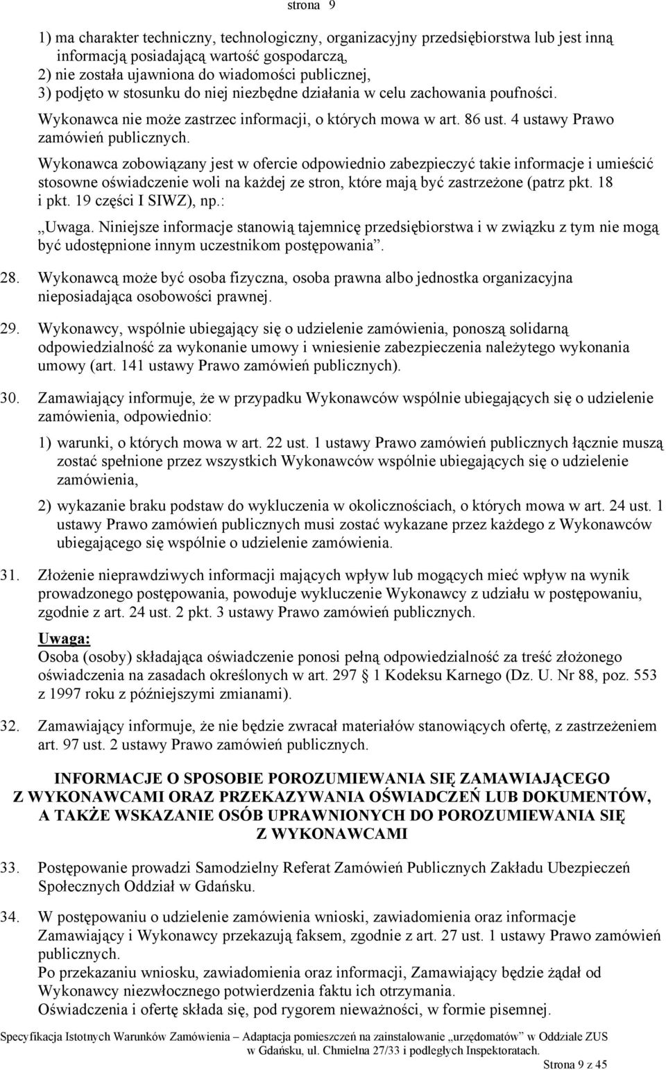 Wykonawca zobowiązany jest w ofercie odpowiednio zabezpieczyć takie informacje i umieścić stosowne oświadczenie woli na każdej ze stron, które mają być zastrzeżone (patrz pkt. 18 i pkt.