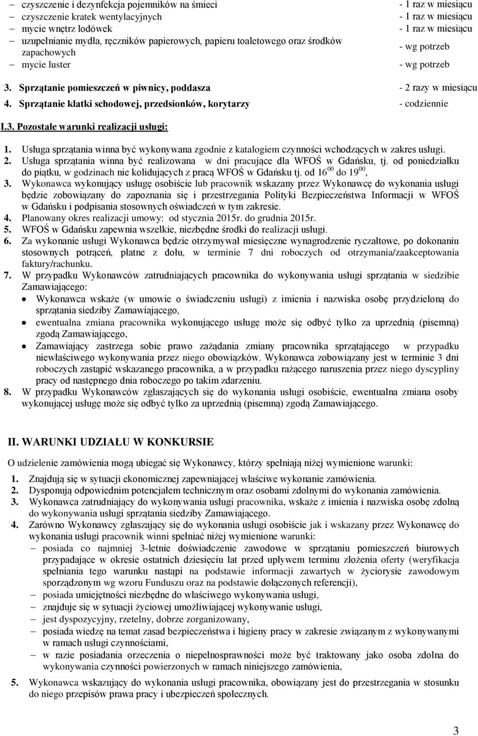 Sprzątanie klatki schodowej, przedsionków, korytarzy I.3. Pozostałe warunki realizacji usługi: 1. Usługa sprzątania winna być wykonywana zgodnie z katalogiem czynności wchodzących w zakres usługi. 2.