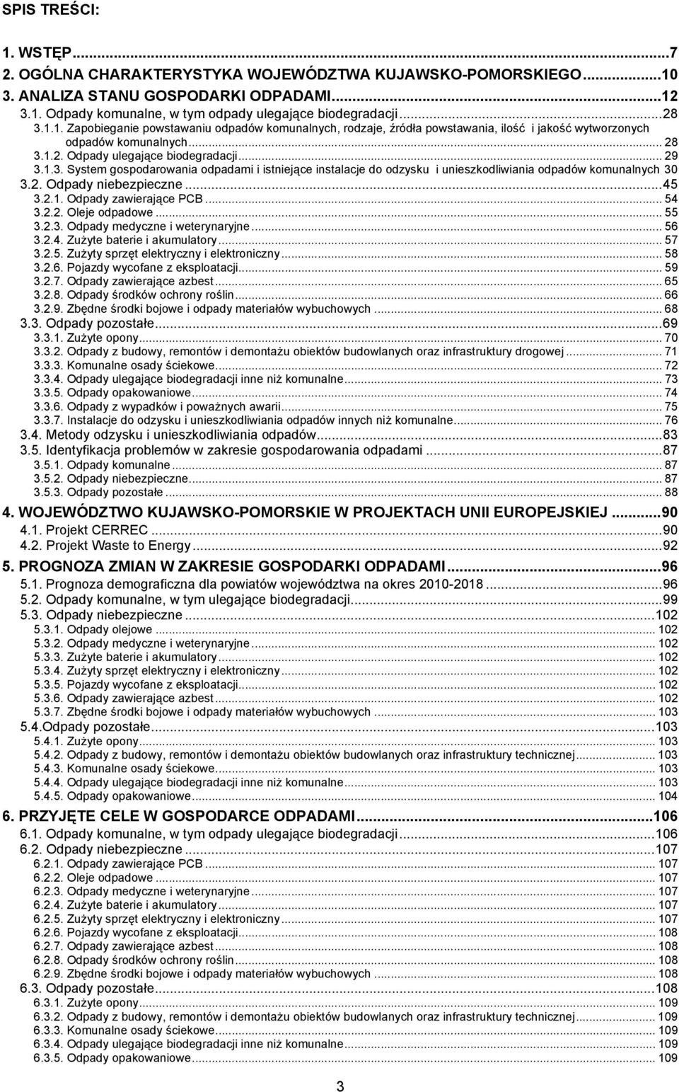 2. Odpady niebezpieczne... 45 3.2.1. Odpady zawierające PCB... 54 3.2.2. Oleje odpadowe... 55 3.2.3. Odpady medyczne i weterynaryjne... 56 3.2.4. Zużyte baterie i akumulatory... 57 3.2.5. Zużyty sprzęt elektryczny i elektroniczny.